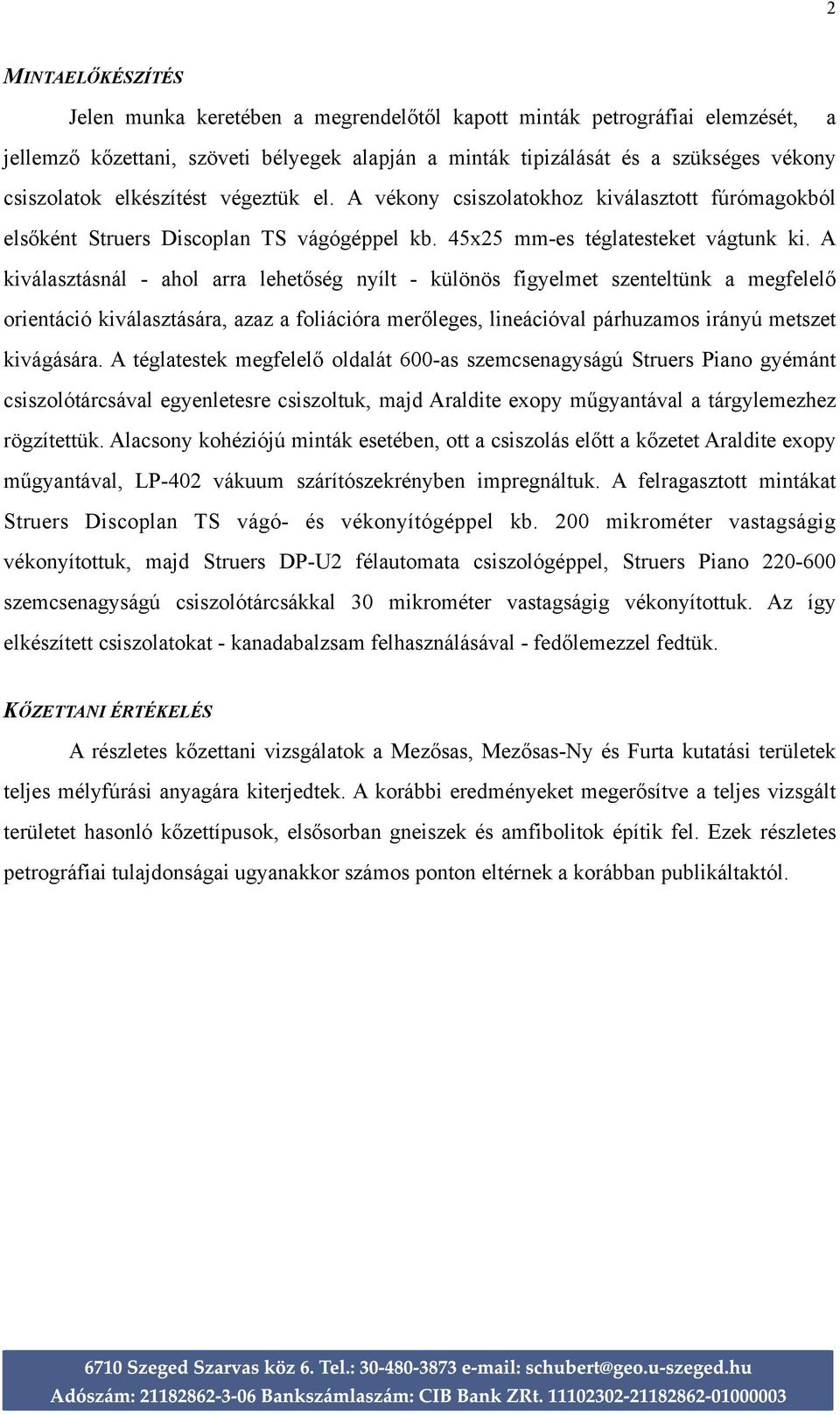 A kiválasztásnál - ahol arra lehetőség nyílt - különös figyelmet szenteltünk a megfelelő orientáció kiválasztására, azaz a foliációra merőleges, lineációval párhuzamos irányú metszet kivágására.