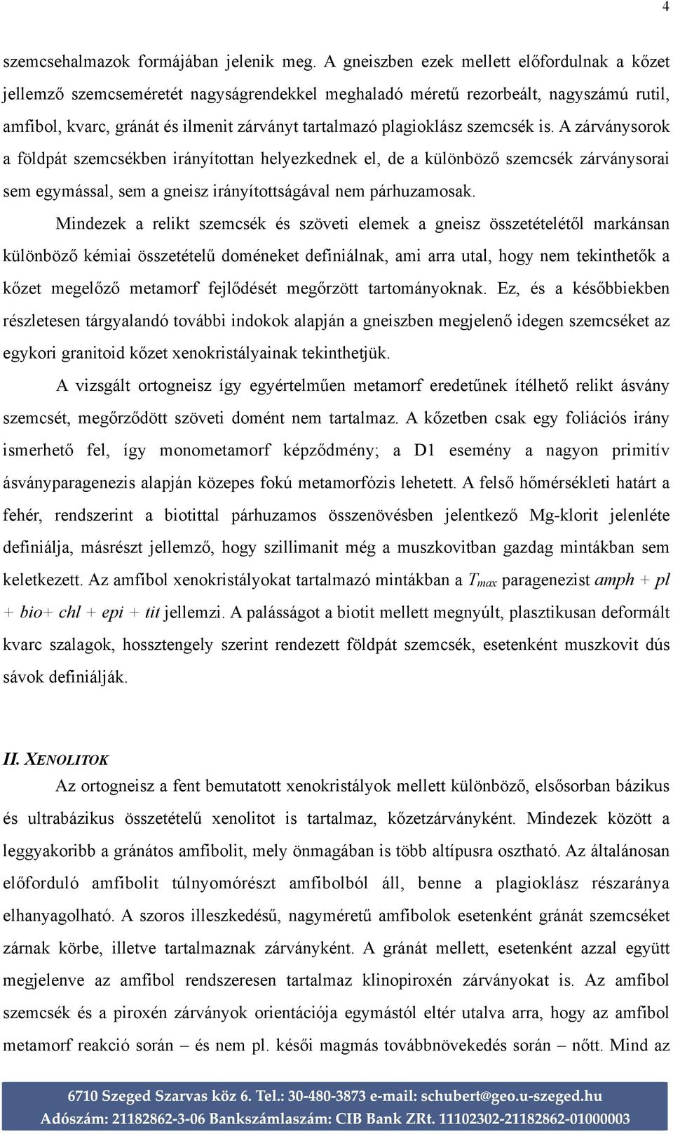 szemcsék is. A zárványsorok a földpát szemcsékben irányítottan helyezkednek el, de a különböző szemcsék zárványsorai sem egymással, sem a gneisz irányítottságával nem párhuzamosak.