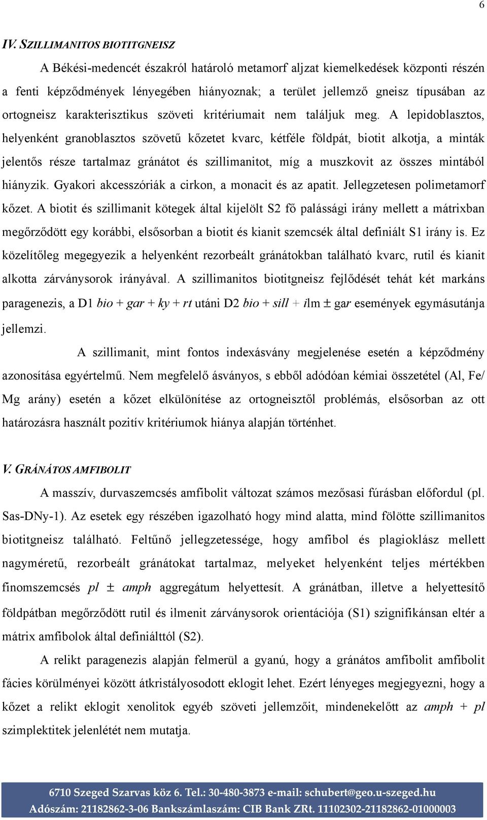 A lepidoblasztos, helyenként granoblasztos szövetű kőzetet kvarc, kétféle földpát, biotit alkotja, a minták jelentős része tartalmaz gránátot és szillimanitot, míg a muszkovit az összes mintából