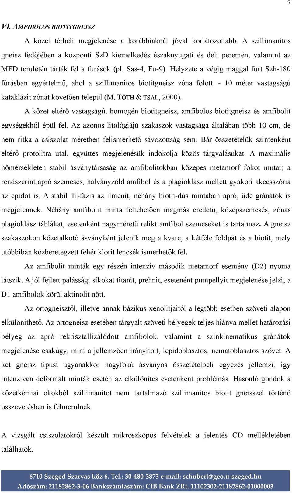 Helyzete a végig maggal fúrt Szh-180 fúrásban egyértelmű, ahol a szillimanitos biotitgneisz zóna fölött ~ 10 méter vastagságú kataklázit zónát követően települ (M. TÓTH & TSAI., 2000).