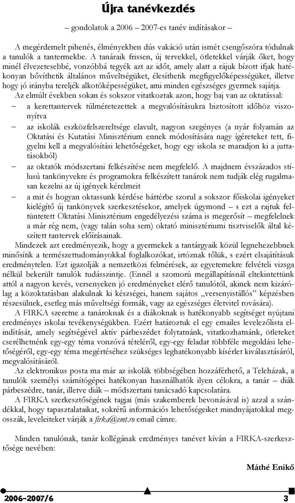 élesíthetik megfigyel#képességüket, illetve hogy jó irányba tereljék alkotóképességüket, ami minden egészséges gyermek sajátja.