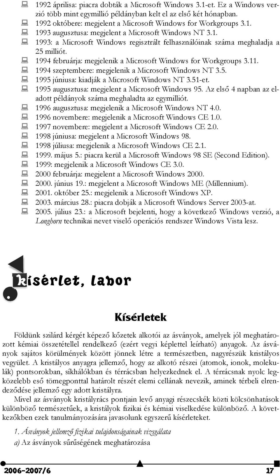 1994 februárja: megjelenik a Microsoft Windows for Workgroups 3.11. 1994 szeptembere: megjelenik a Microsoft Windows NT 3.5. 1995 júniusa: kiadják a Microsoft Windows NT 3.51-et.