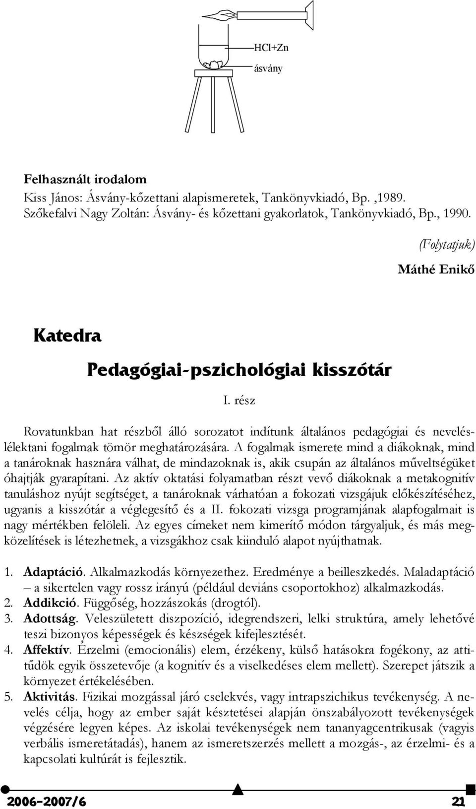 A fogalmak ismerete mind a diákoknak, mind a tanároknak hasznára válhat, de mindazoknak is, akik csupán az általános m)veltségüket óhajtják gyarapítani.