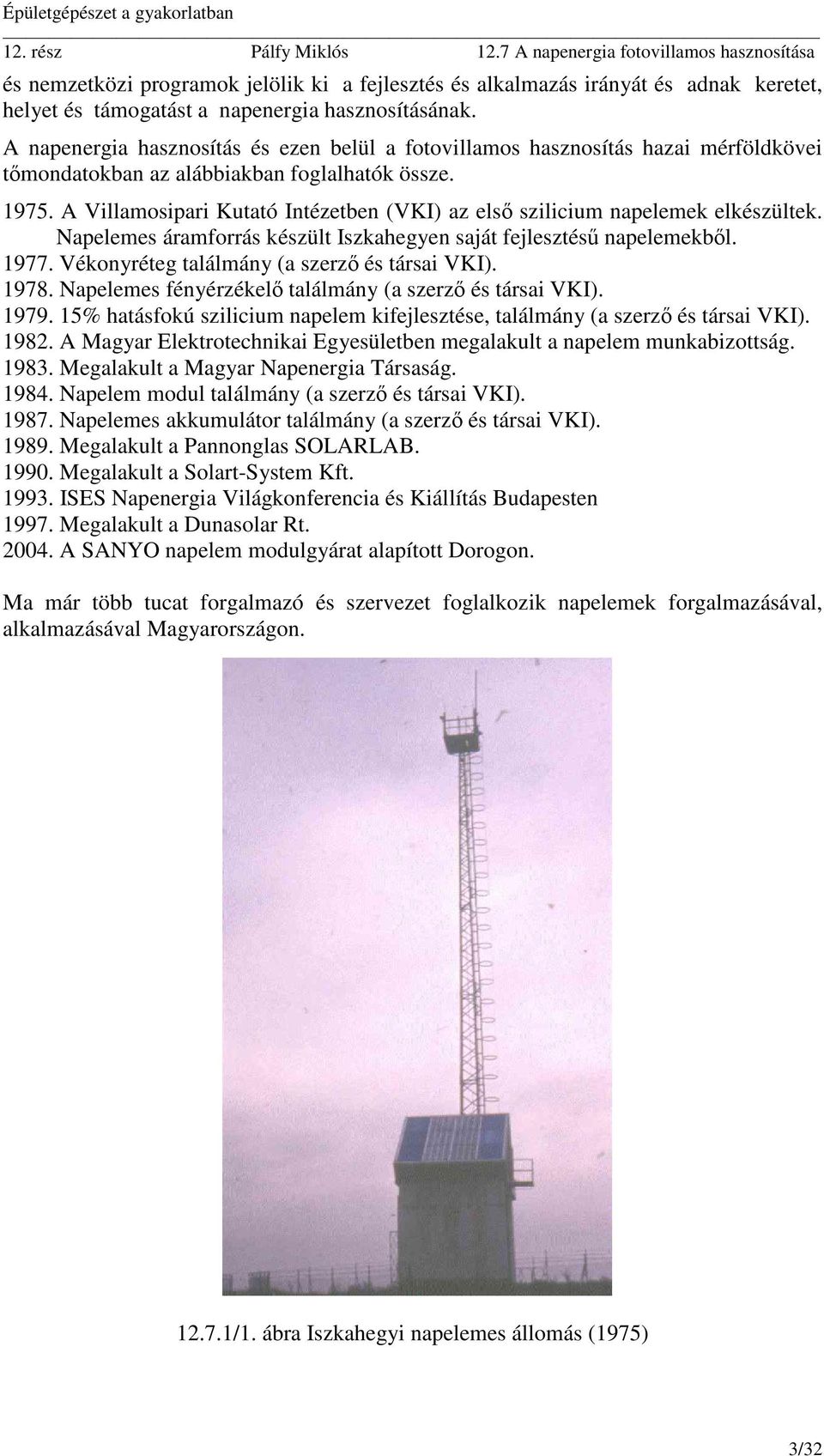 A Villamosipari Kutató Intézetben (VKI) az első szilicium napelemek elkészültek. Napelemes áramforrás készült Iszkahegyen saját fejlesztésű napelemekből. 9.