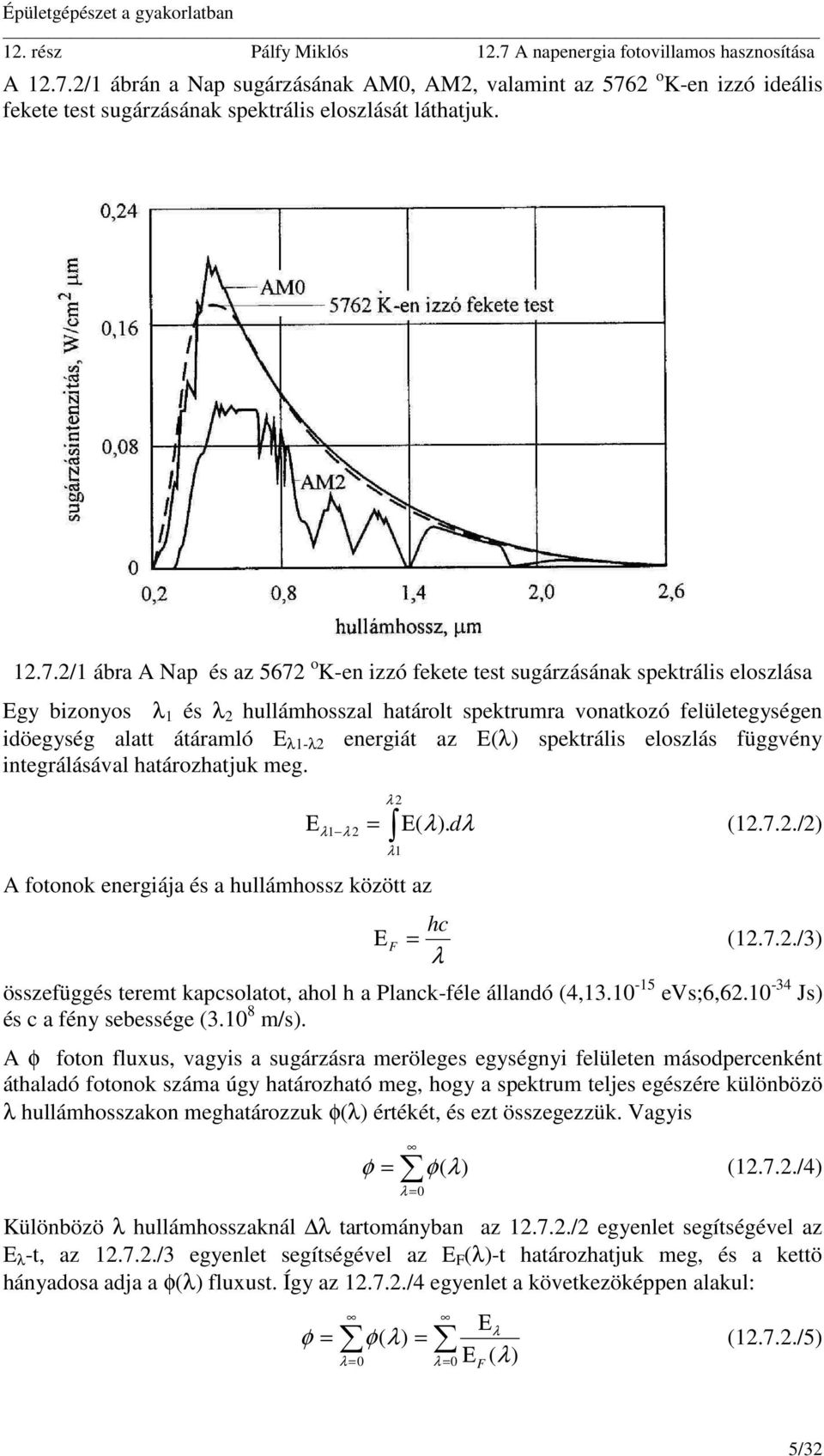 az E(λ) spektrális eloszlás függvény integrálásával határozhatjuk meg. Ε λ λ = Ε λ ( λ). d λ (.../) λ A fotonok energiája és a hullámhossz között az Ε = hc λ (.