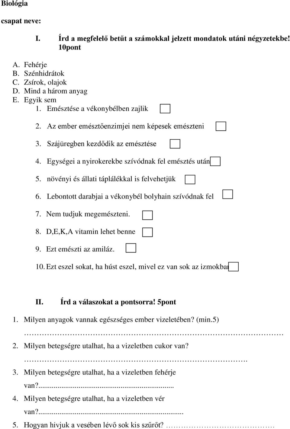 növényi és állati táplálékkal is felvehetjük 6. Lebontott darabjai a vékonybél bolyhain szívódnak fel 7. Nem tudjuk megemészteni. 8. D,E,K,A vitamin lehet benne 9. Ezt emészti az amiláz. 10.