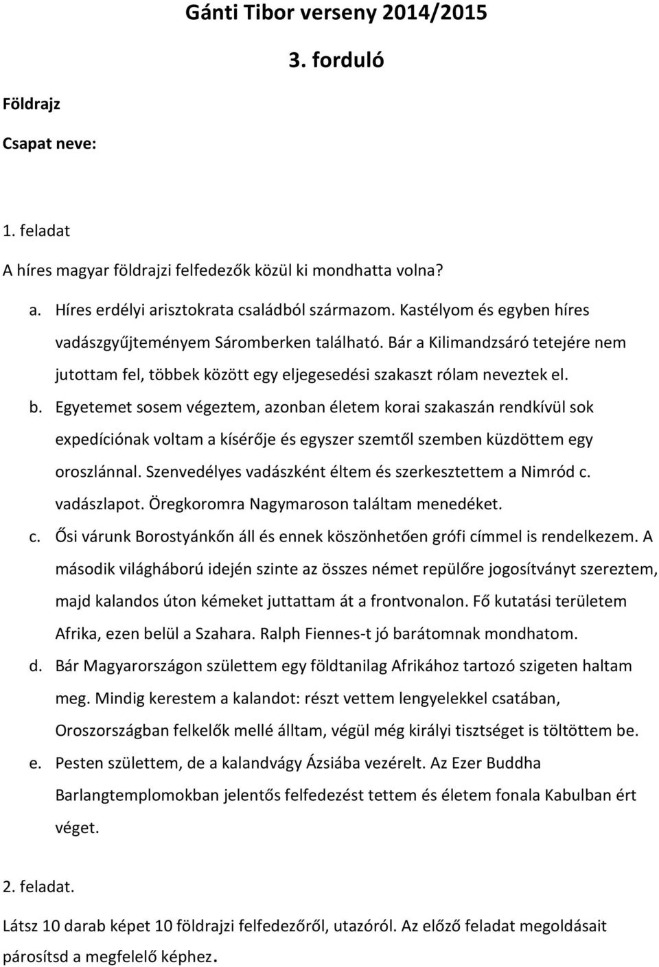 Egyetemet sosem végeztem, azonban életem korai szakaszán rendkívül sok expedíciónak voltam a kísérője és egyszer szemtől szemben küzdöttem egy oroszlánnal.