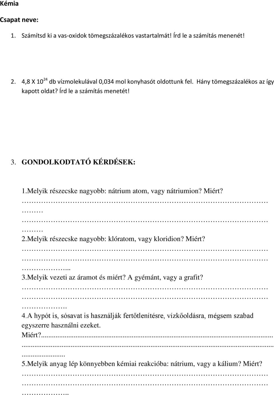 Melyik részecske nagyobb: nátrium atom, vagy nátriumion? Miért? 2.Melyik részecske nagyobb: klóratom, vagy kloridion? Miért?... 3.Melyik vezeti az áramot és miért?