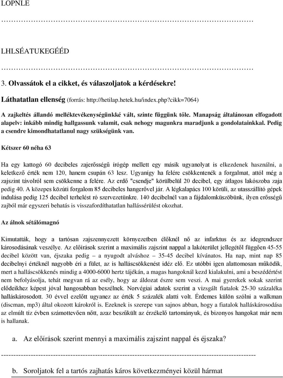 Manapság általánosan elfogadott alapelv: inkább mindig hallgassunk valamit, csak nehogy magunkra maradjunk a gondolatainkkal. Pedig a csendre kimondhatatlanul nagy szükségünk van.