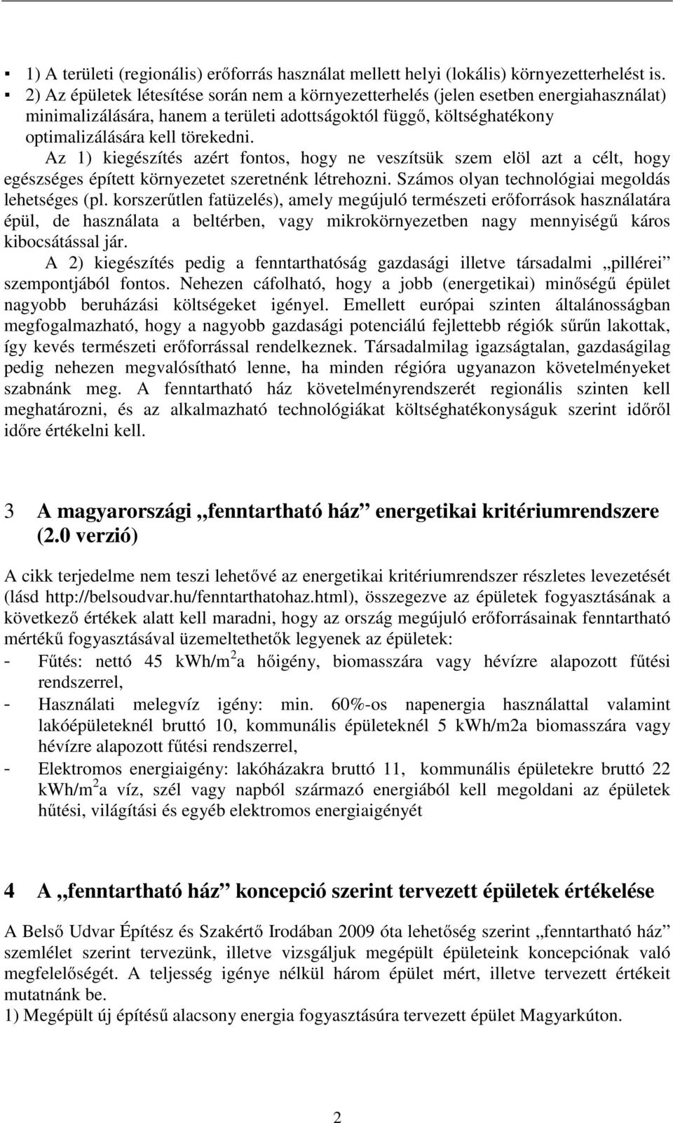 Az 1) kiegészítés azért fontos, hogy ne veszítsük szem elöl azt a célt, hogy egészséges épített környezetet szeretnénk létrehozni. Számos olyan technológiai megoldás lehetséges (pl.