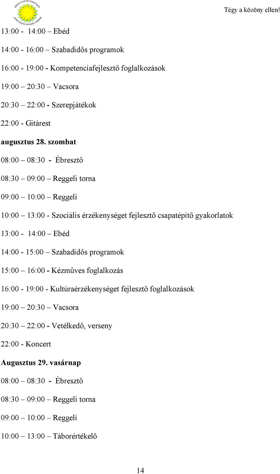 szombat 08:00 08:30 - Ébresztő 08:30 09:00 Reggeli torna 09:00 10:00 Reggeli 10:00 13:00 - Szociális érzékenységet fejlesztő csapatépítő gyakorlatok 13:00-14:00