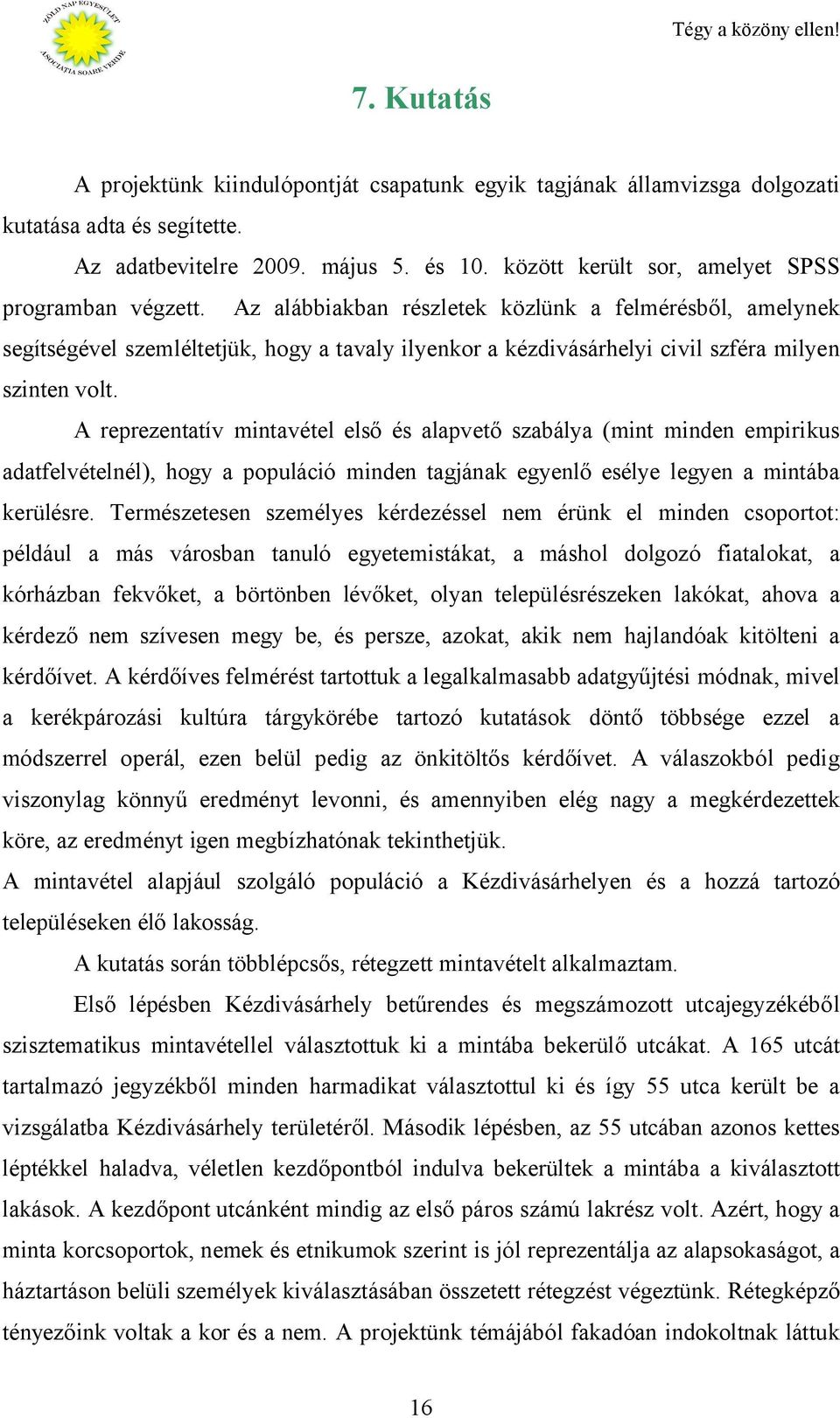 Az alábbiakban részletek közlünk a felmérésből, amelynek segítségével szemléltetjük, hogy a tavaly ilyenkor a kézdivásárhelyi civil szféra milyen szinten volt.