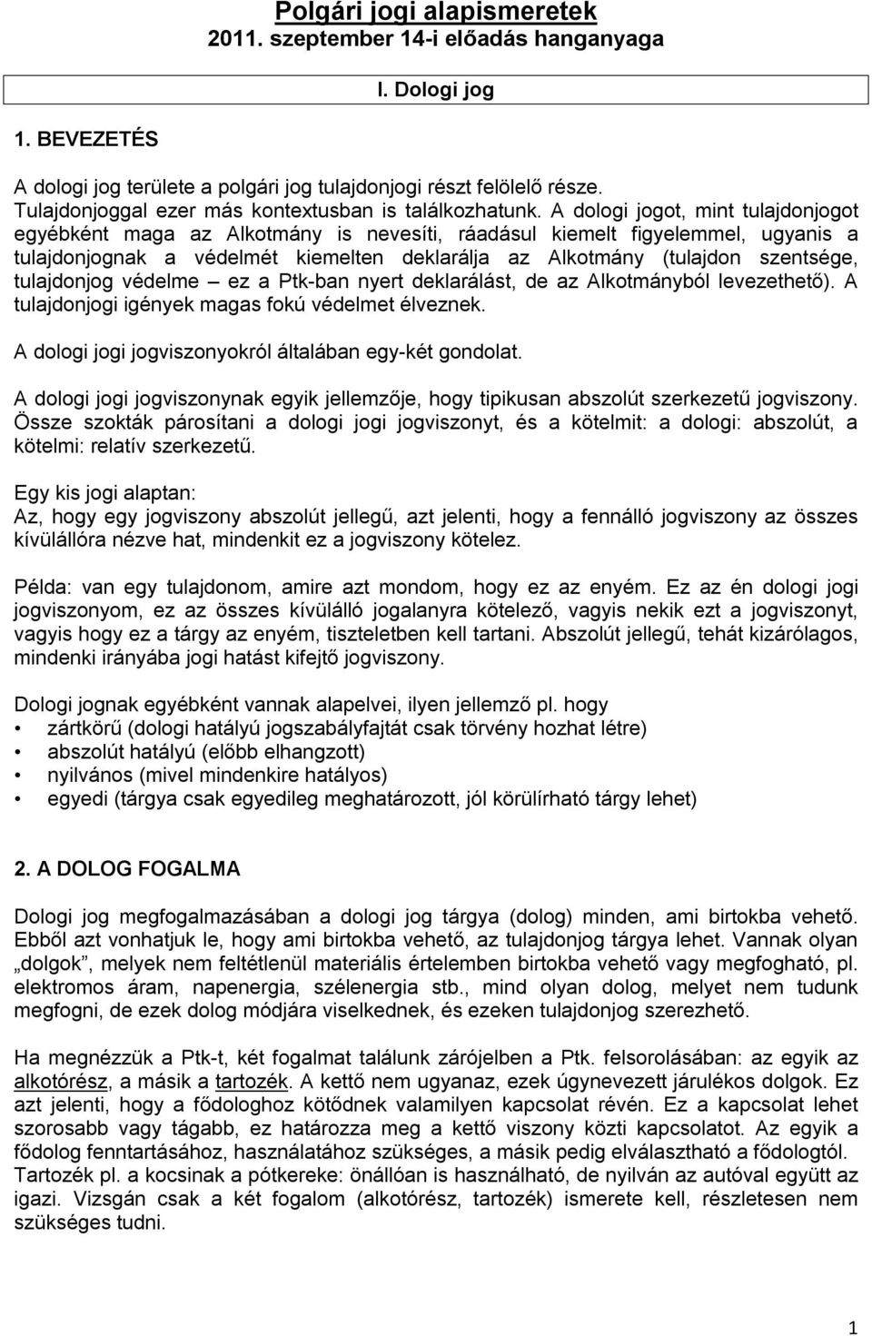 A dologi jogot, mint tulajdonjogot egyébként maga az Alkotmány is nevesíti, ráadásul kiemelt figyelemmel, ugyanis a tulajdonjognak a védelmét kiemelten deklarálja az Alkotmány (tulajdon szentsége,