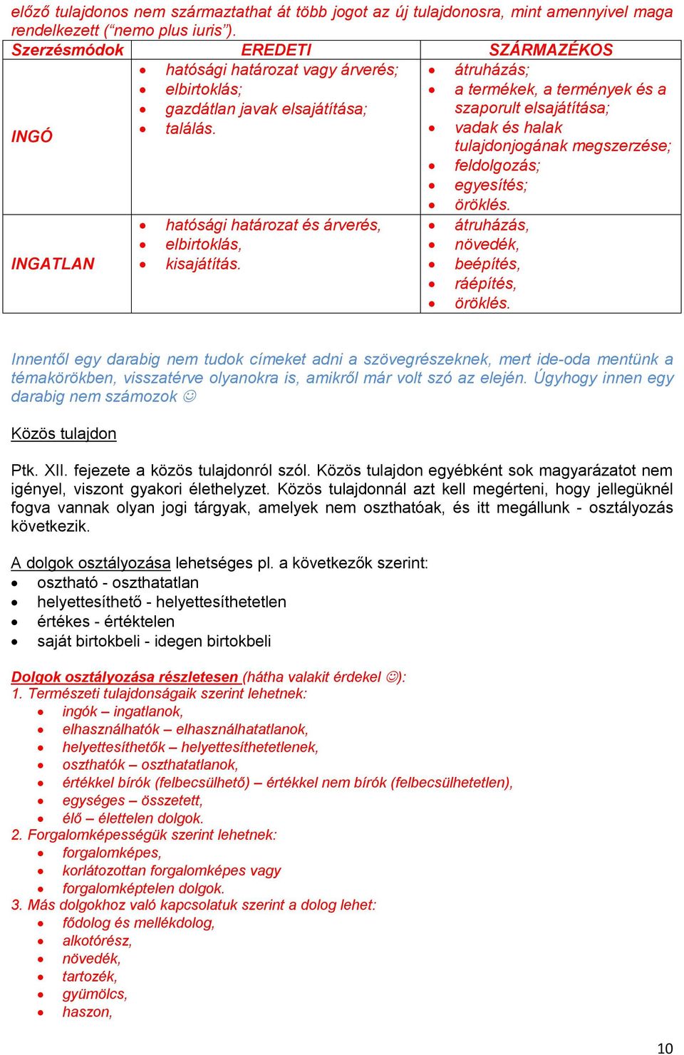 vadak és halak tulajdonjogának megszerzése; feldolgozás; egyesítés; öröklés. hatósági határozat és árverés, átruházás, elbirtoklás, növedék, INGATLAN kisajátítás. beépítés, ráépítés, öröklés.