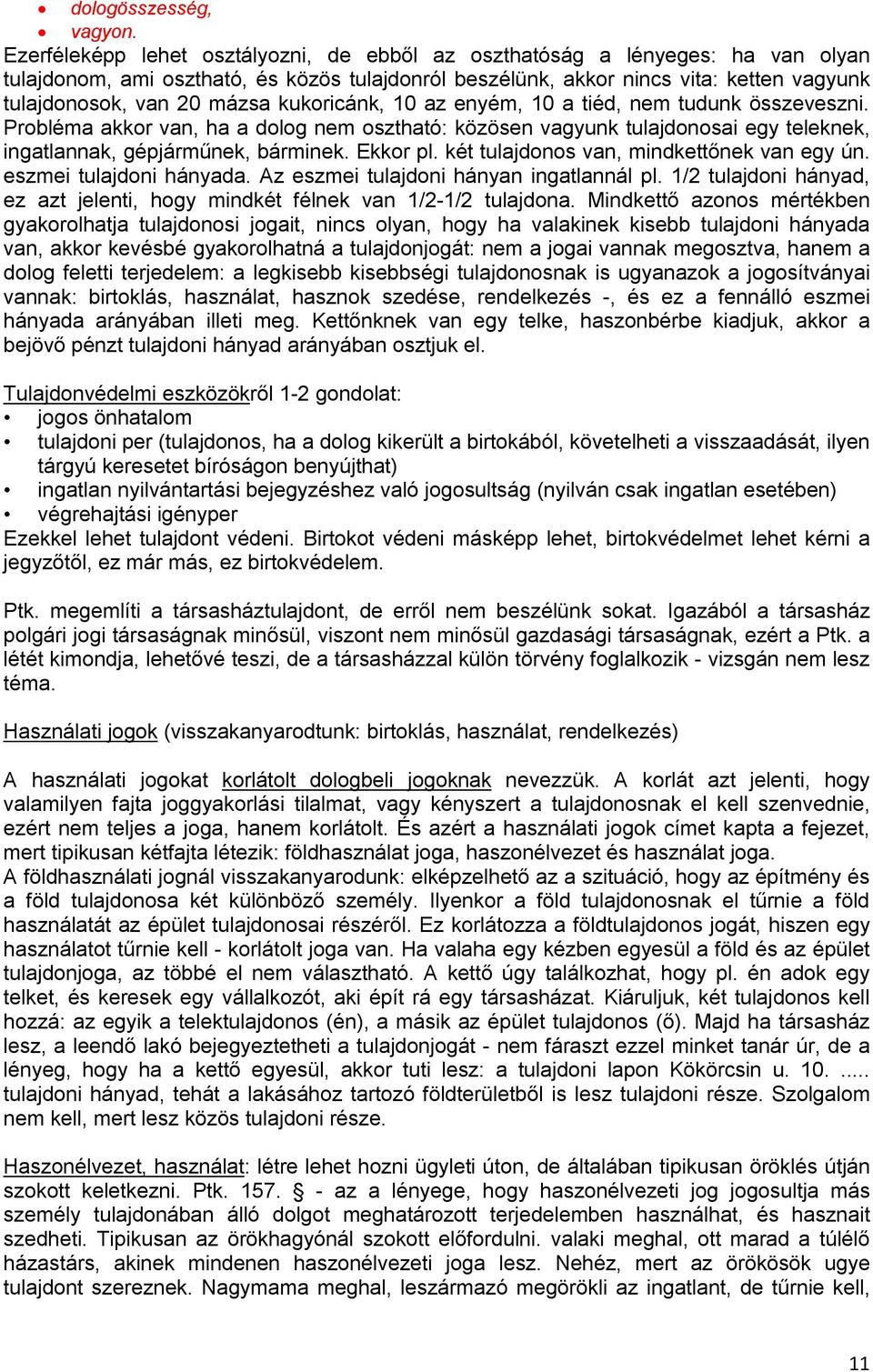 kukoricánk, 10 az enyém, 10 a tiéd, nem tudunk összeveszni. Probléma akkor van, ha a dolog nem osztható: közösen vagyunk tulajdonosai egy teleknek, ingatlannak, gépjárműnek, bárminek. Ekkor pl.