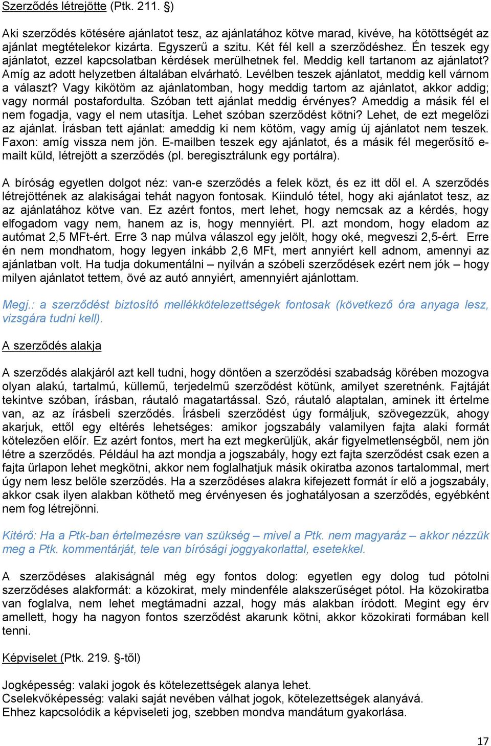 Levélben teszek ajánlatot, meddig kell várnom a választ? Vagy kikötöm az ajánlatomban, hogy meddig tartom az ajánlatot, akkor addig; vagy normál postafordulta. Szóban tett ajánlat meddig érvényes?