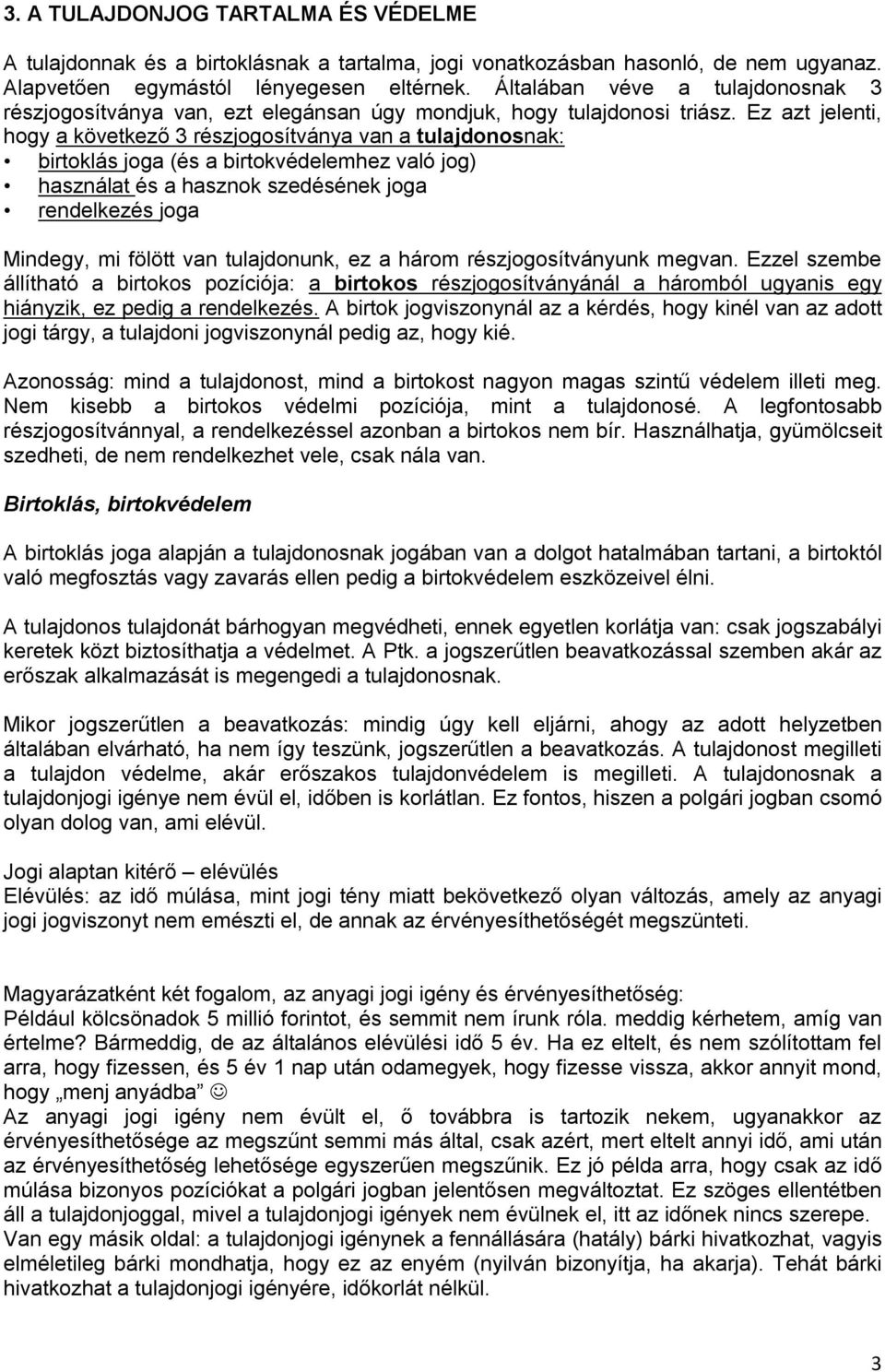 Ez azt jelenti, hogy a következő 3 részjogosítványa van a tulajdonosnak: birtoklás joga (és a birtokvédelemhez való jog) használat és a hasznok szedésének joga rendelkezés joga Mindegy, mi fölött van