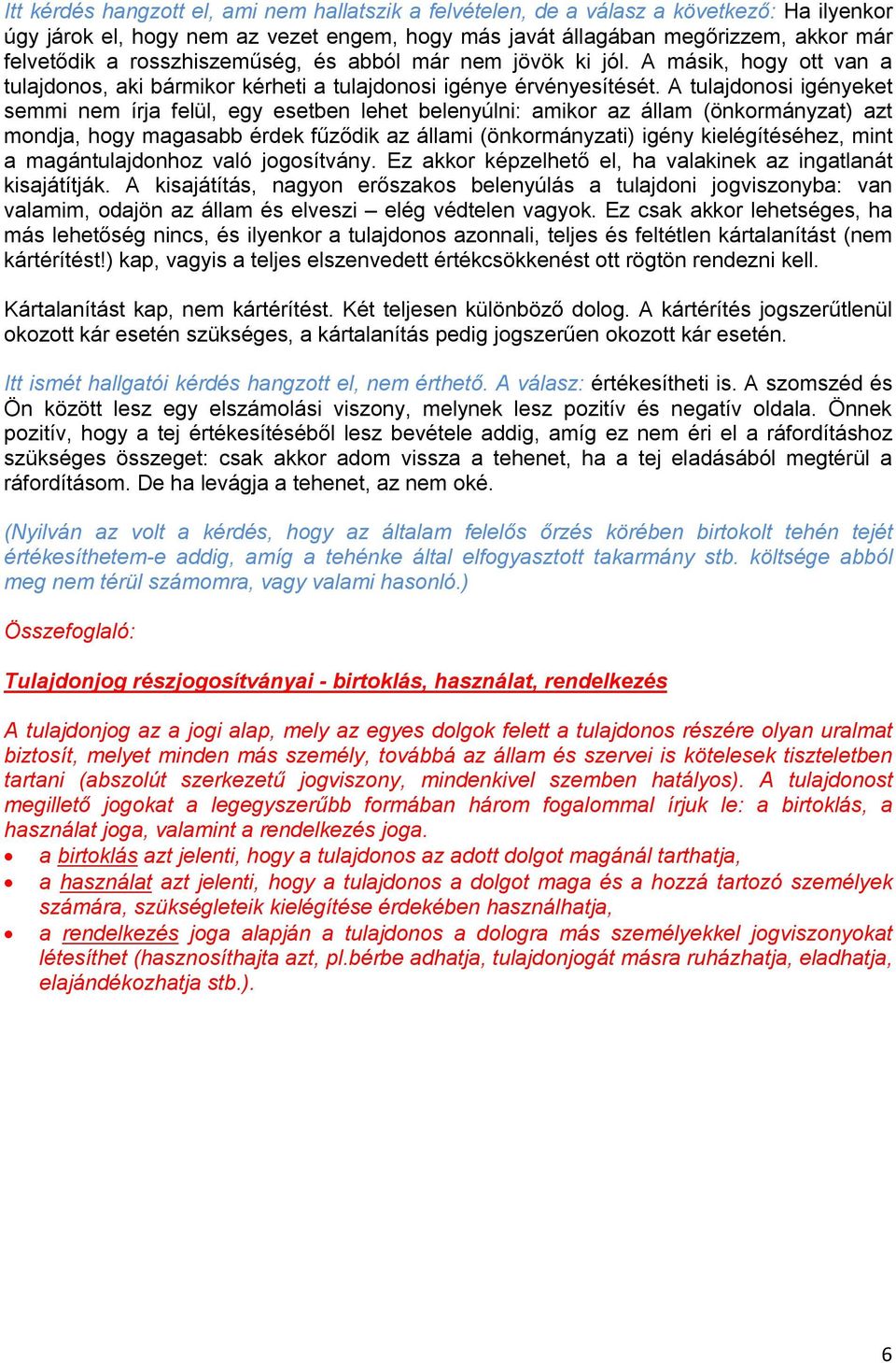 A tulajdonosi igényeket semmi nem írja felül, egy esetben lehet belenyúlni: amikor az állam (önkormányzat) azt mondja, hogy magasabb érdek fűződik az állami (önkormányzati) igény kielégítéséhez, mint