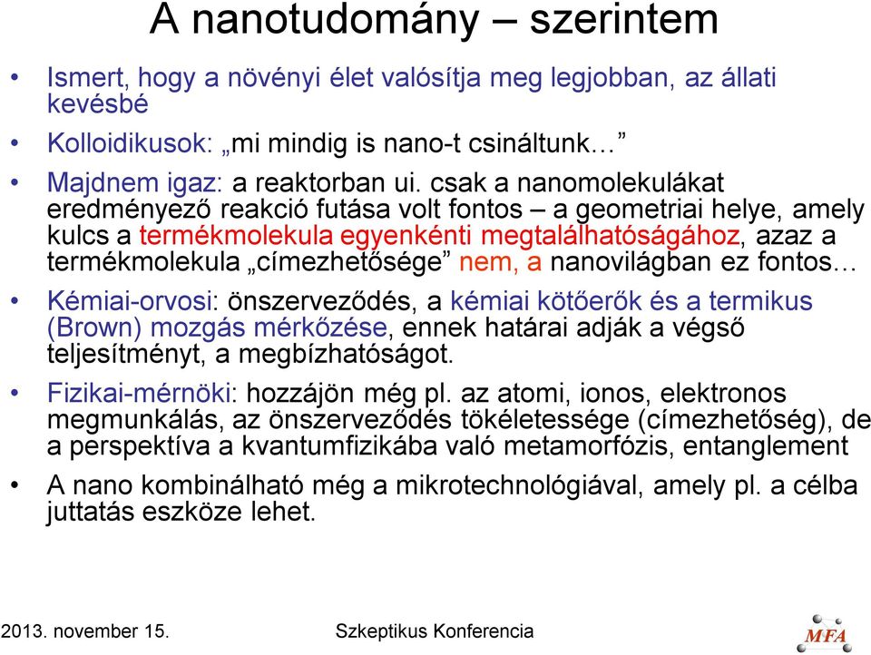 ez fontos Kémiai-orvosi: önszerveződés, a kémiai kötőerők és a termikus (Brown) mozgás mérkőzése, ennek határai adják a végső teljesítményt, a megbízhatóságot. Fizikai-mérnöki: hozzájön még pl.