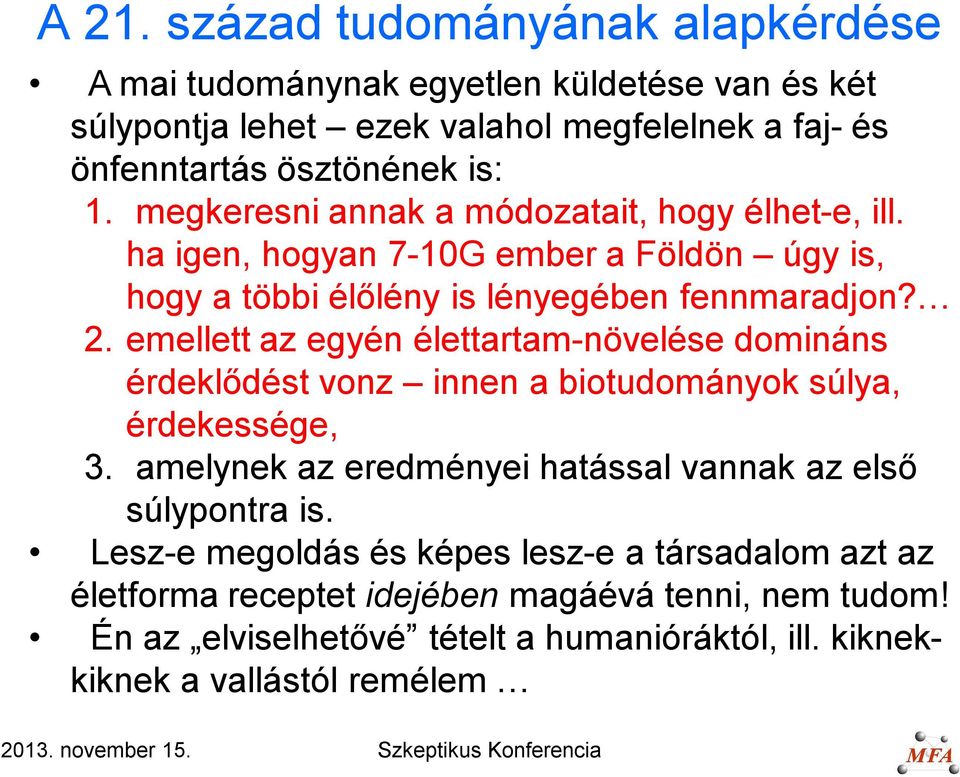 emellett az egyén élettartam-növelése domináns érdeklődést vonz innen a biotudományok súlya, érdekessége, 3.