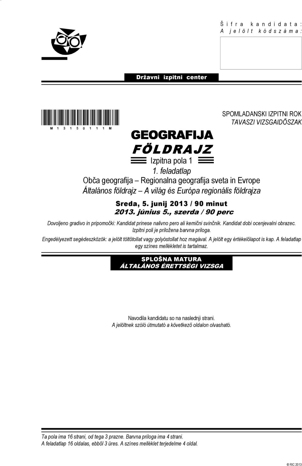 junij 2013 / 90 minut Dovoljeno gradivo in pripomočki: Kandidat prinese nalivno pero ali kemični svinčnik. Kandidat dobi ocenjevalni obrazec. Izpitni poli je priložena barvna priloga.