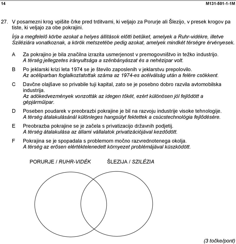 A B C D E F Za pokrajino je bila značilna izrazita usmerjenost v premogovništvo in težko industrijo. A térség jellegzetes irányultsága a szénbányászat és a nehézipar volt.