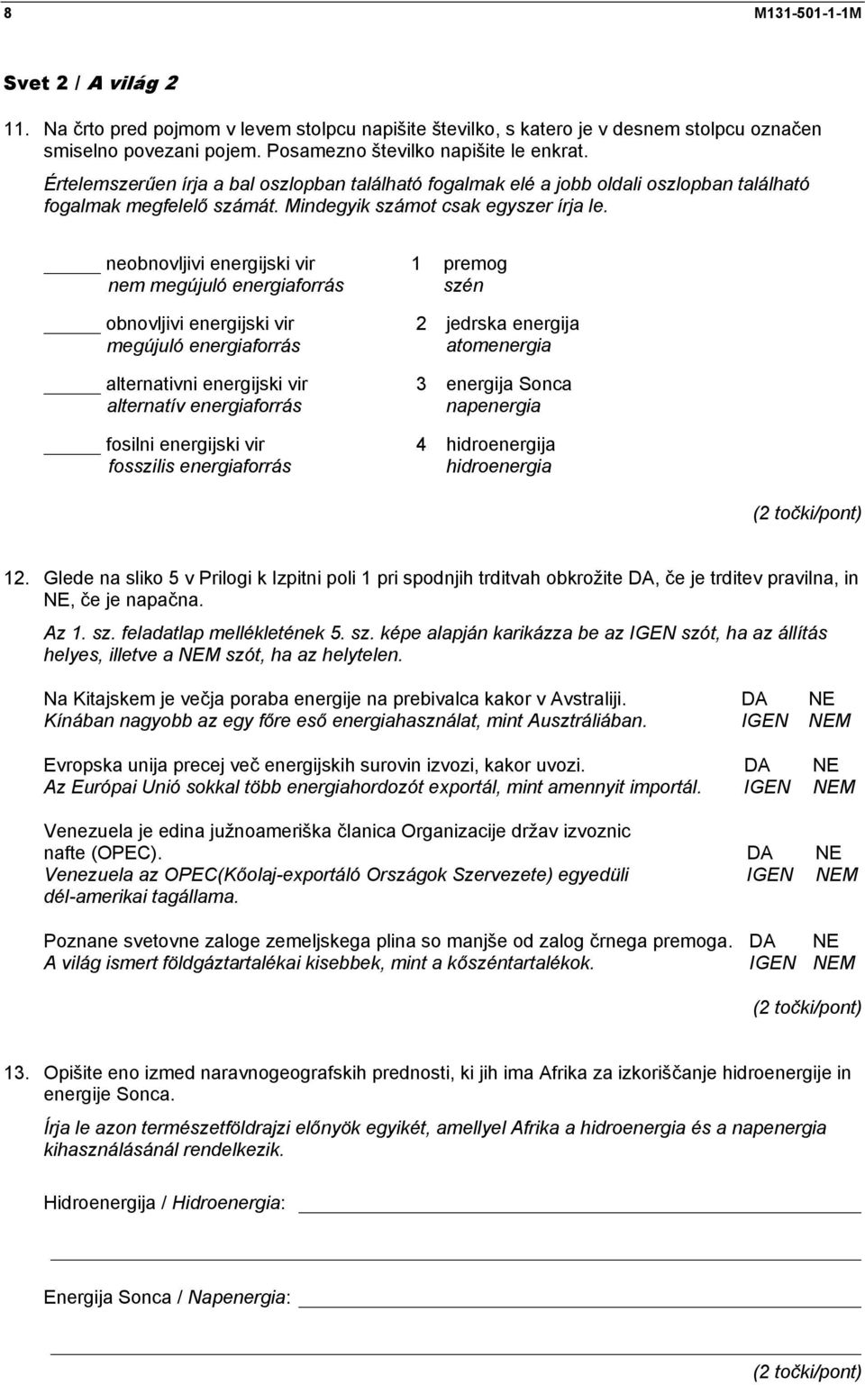 neobnovljivi energijski vir nem megújuló energiaforrás obnovljivi energijski vir megújuló energiaforrás alternativni energijski vir alternatív energiaforrás fosilni energijski vir fosszilis