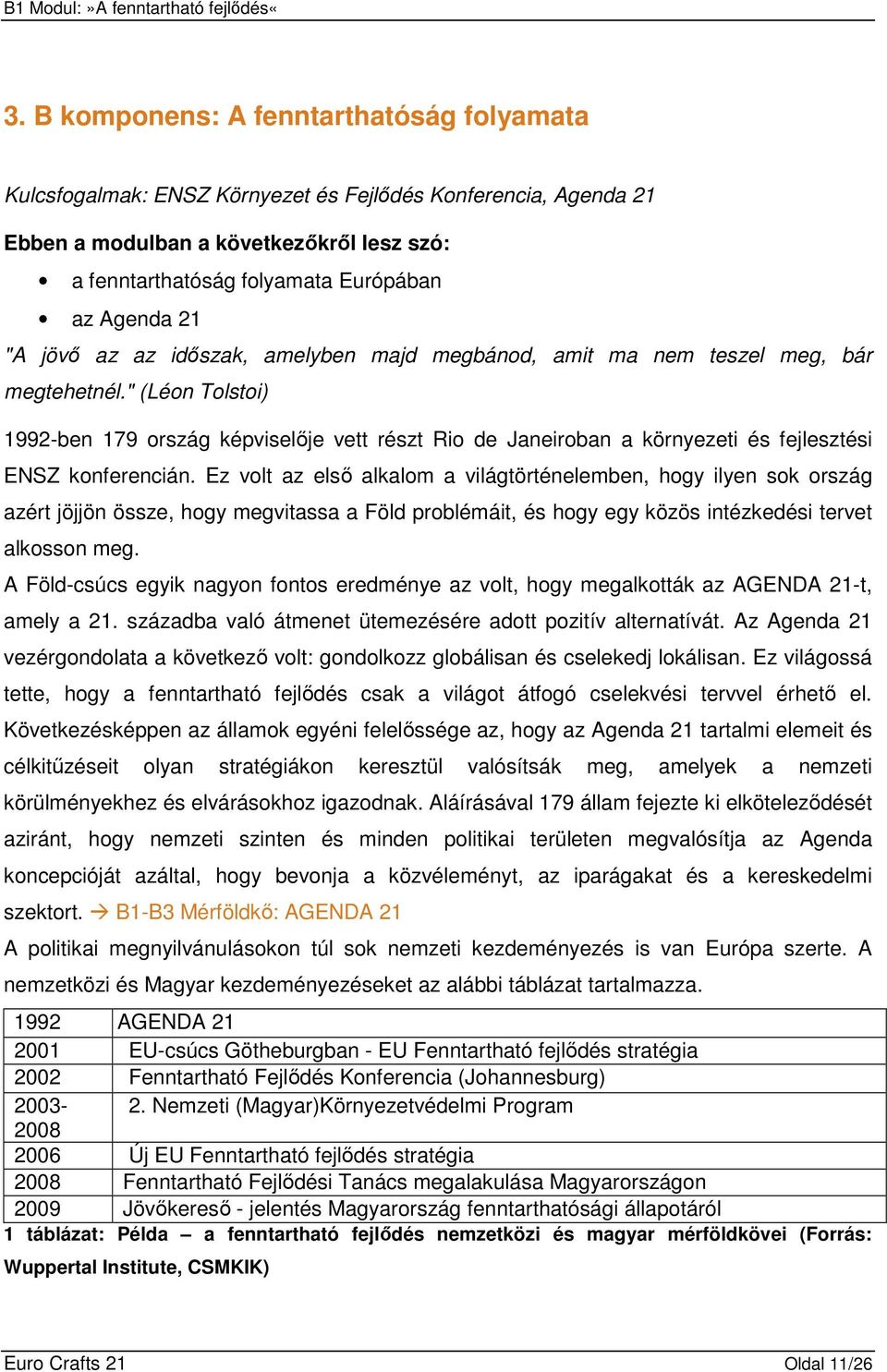 " (Léon Tolstoi) 1992-ben 179 ország képviselıje vett részt Rio de Janeiroban a környezeti és fejlesztési ENSZ konferencián.