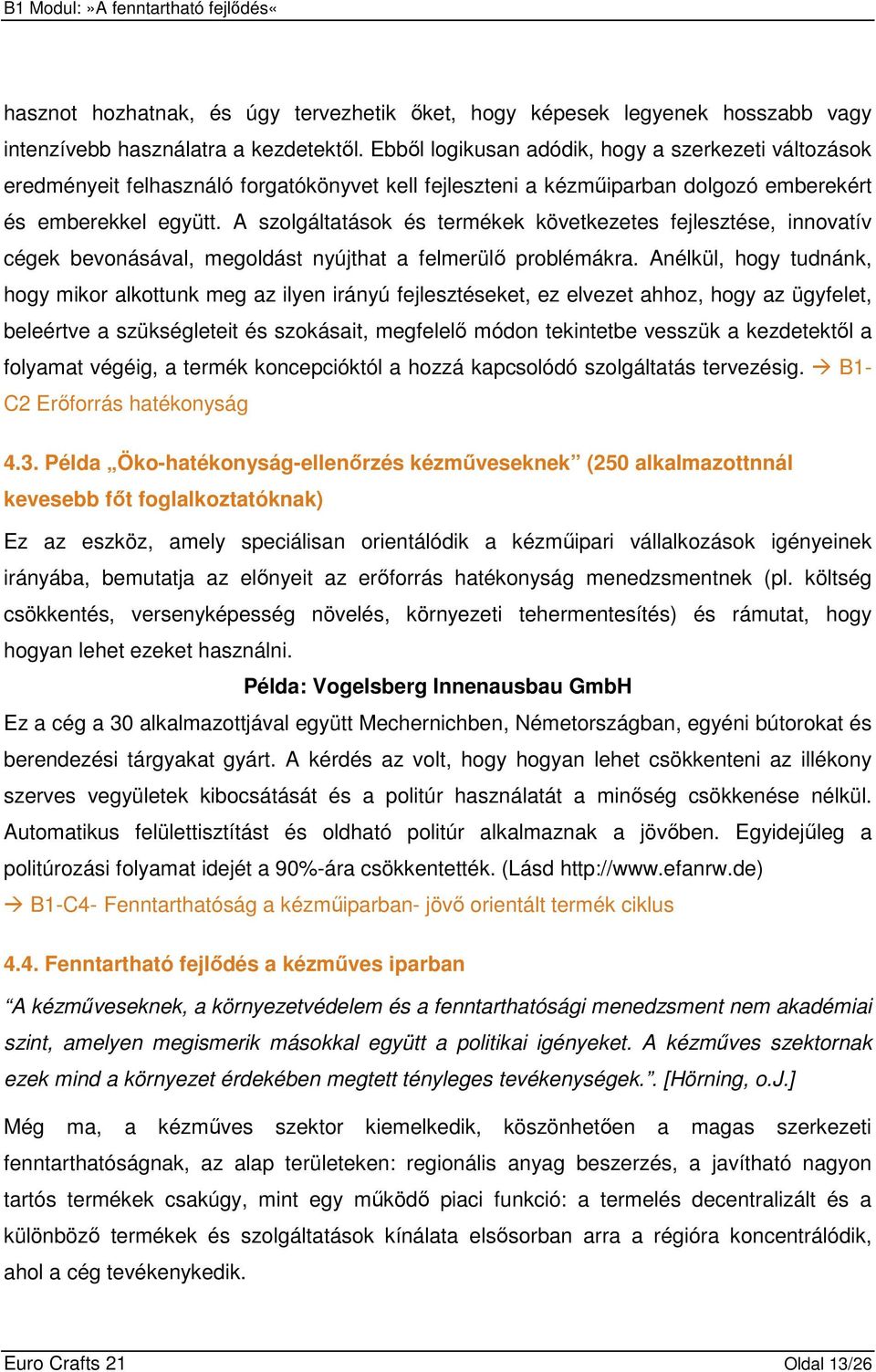 A szolgáltatások és termékek következetes fejlesztése, innovatív cégek bevonásával, megoldást nyújthat a felmerülı problémákra.