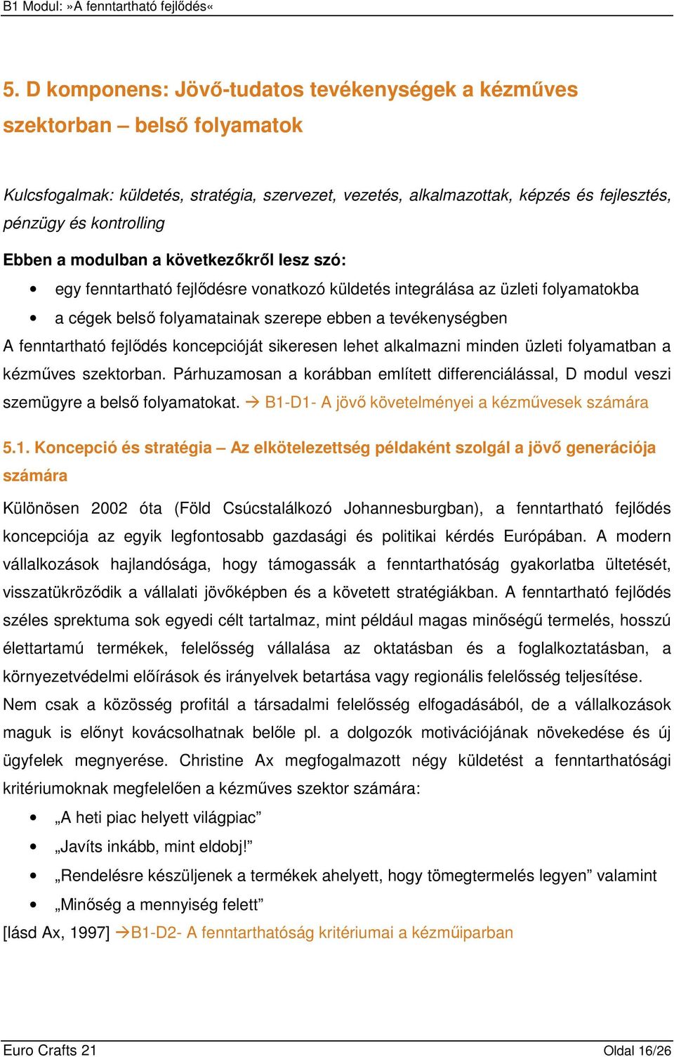 fejlıdés koncepcióját sikeresen lehet alkalmazni minden üzleti folyamatban a kézmőves szektorban. Párhuzamosan a korábban említett differenciálással, D modul veszi szemügyre a belsı folyamatokat.