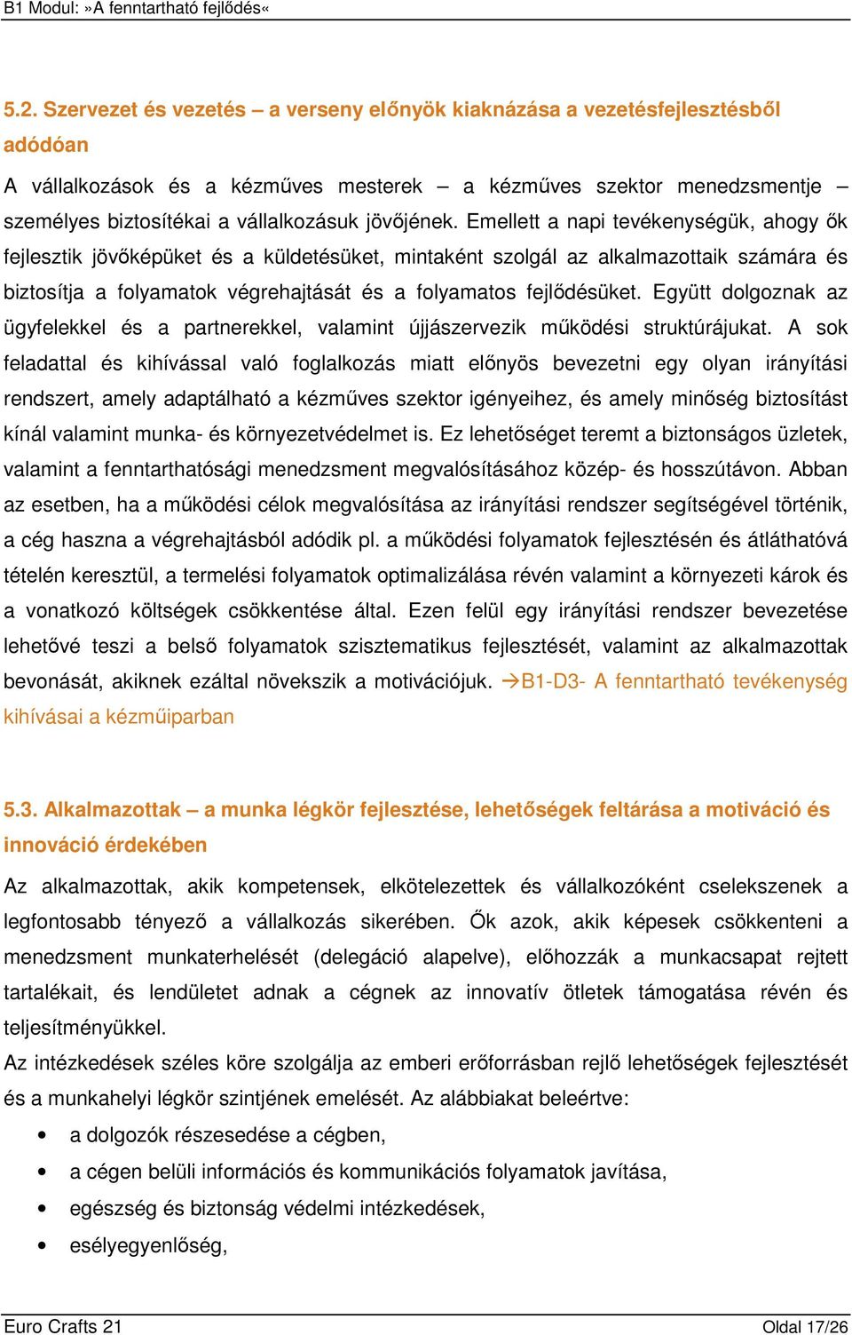 Emellett a napi tevékenységük, ahogy ık fejlesztik jövıképüket és a küldetésüket, mintaként szolgál az alkalmazottaik számára és biztosítja a folyamatok végrehajtását és a folyamatos fejlıdésüket.