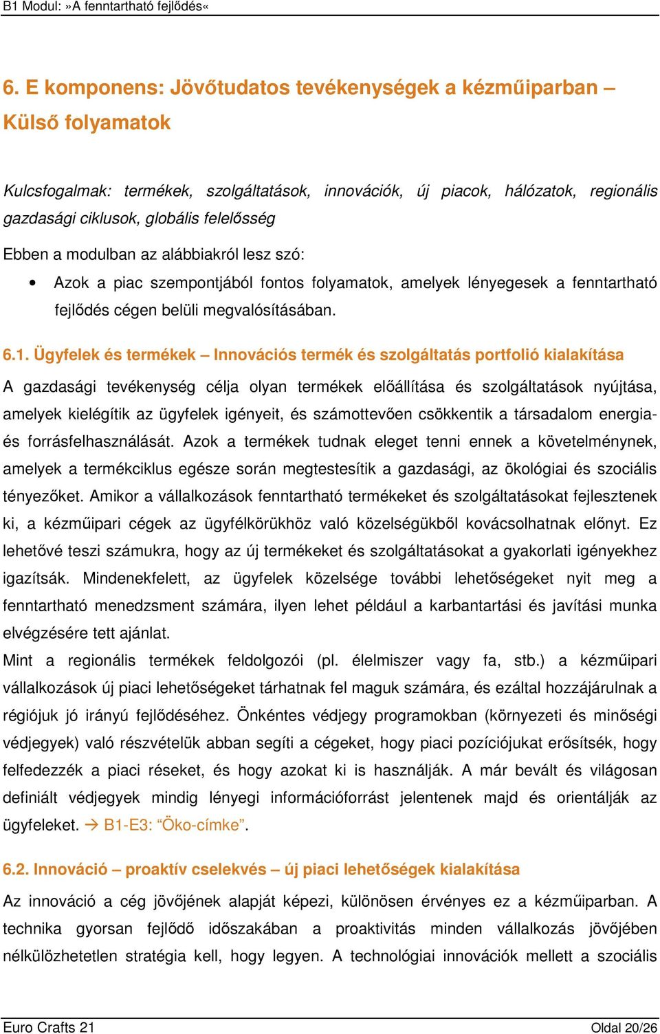 Ügyfelek és termékek Innovációs termék és szolgáltatás portfolió kialakítása A gazdasági tevékenység célja olyan termékek elıállítása és szolgáltatások nyújtása, amelyek kielégítik az ügyfelek