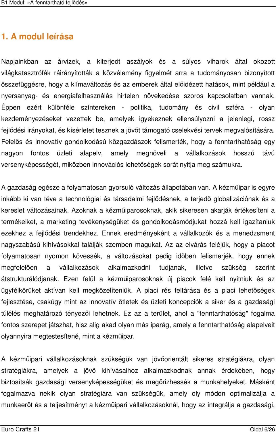 Éppen ezért különféle színtereken - politika, tudomány és civil szféra - olyan kezdeményezéseket vezettek be, amelyek igyekeznek ellensúlyozni a jelenlegi, rossz fejlıdési irányokat, és kísérletet