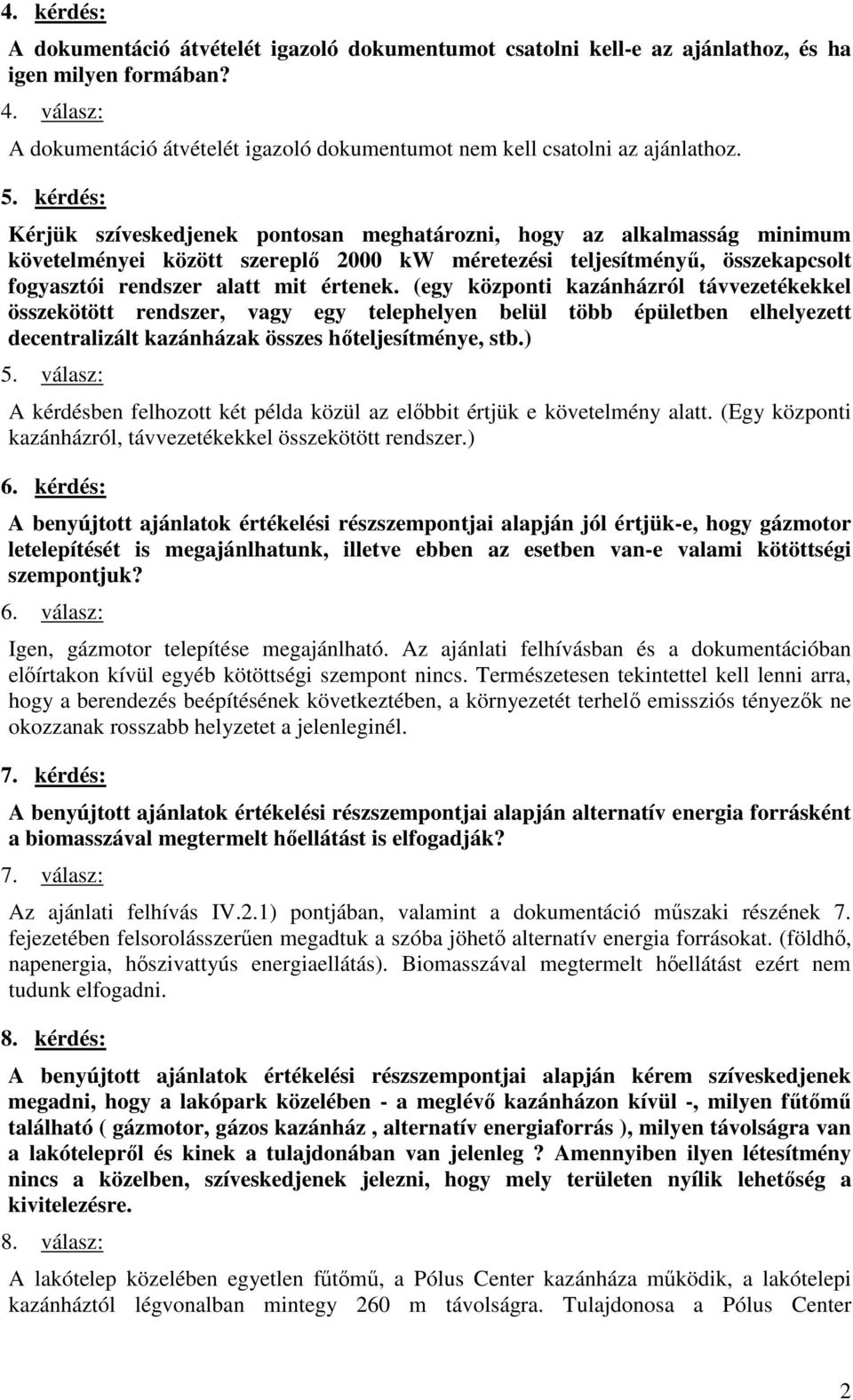 kérdés: Kérjük szíveskedjenek pontosan meghatározni, hogy az alkalmasság minimum követelményei között szereplő 2000 kw méretezési teljesítményű, összekapcsolt fogyasztói rendszer alatt mit értenek.