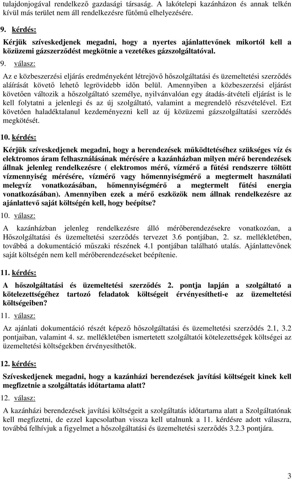 válasz: Az e közbeszerzési eljárás eredményeként létrejövő hőszolgáltatási és üzemeltetési szerződés aláírását követő lehető legrövidebb időn belül.