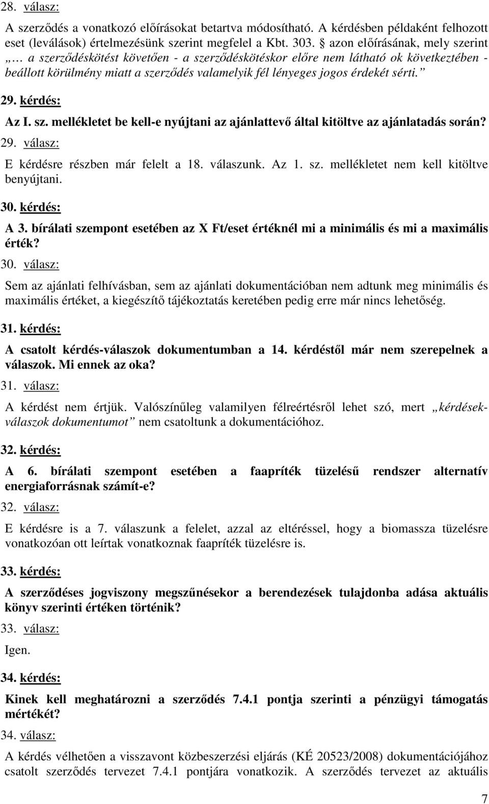 29. kérdés: Az I. sz. mellékletet be kell-e nyújtani az ajánlattevő által kitöltve az ajánlatadás során? 29. válasz: E kérdésre részben már felelt a 18. válaszunk. Az 1. sz. mellékletet nem kell kitöltve benyújtani.