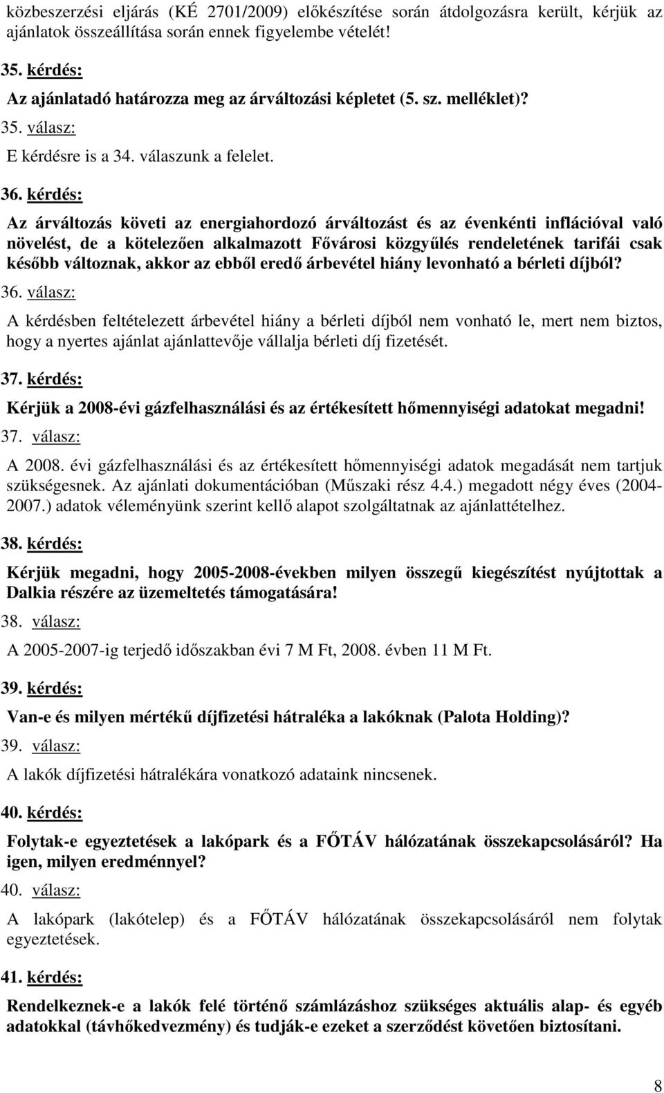 kérdés: Az árváltozás követi az energiahordozó árváltozást és az évenkénti inflációval való növelést, de a kötelezően alkalmazott Fővárosi közgyűlés rendeletének tarifái csak később változnak, akkor