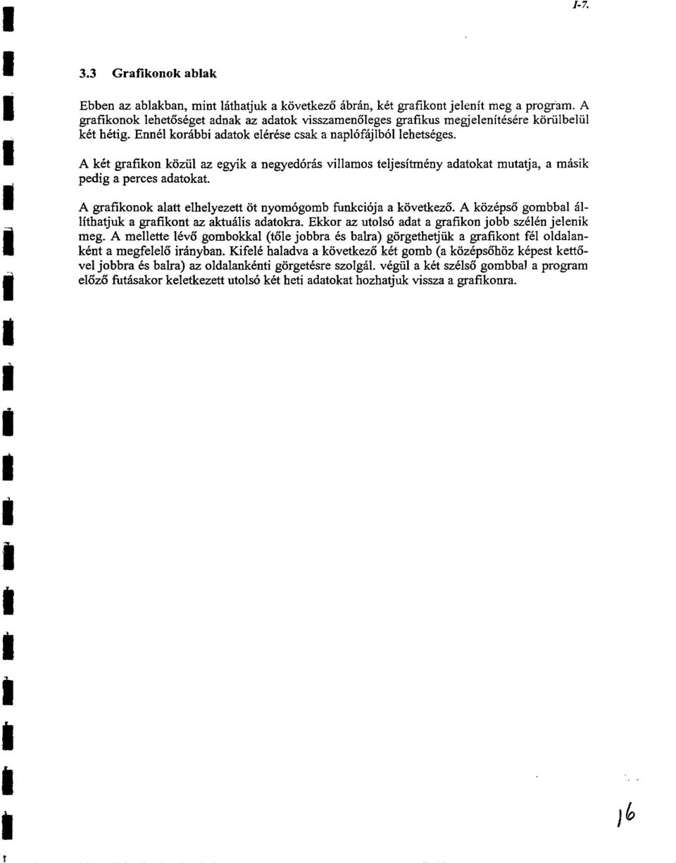 A k6t grafikon koziil az egyik a negyed6~-is villamos teljesitrnkny adatokat mutatja, a misik pedig a perces adatokat. A grafikonok alatt elhelyezett ot nyorn6gomb finkci6ja a kovetkezo.