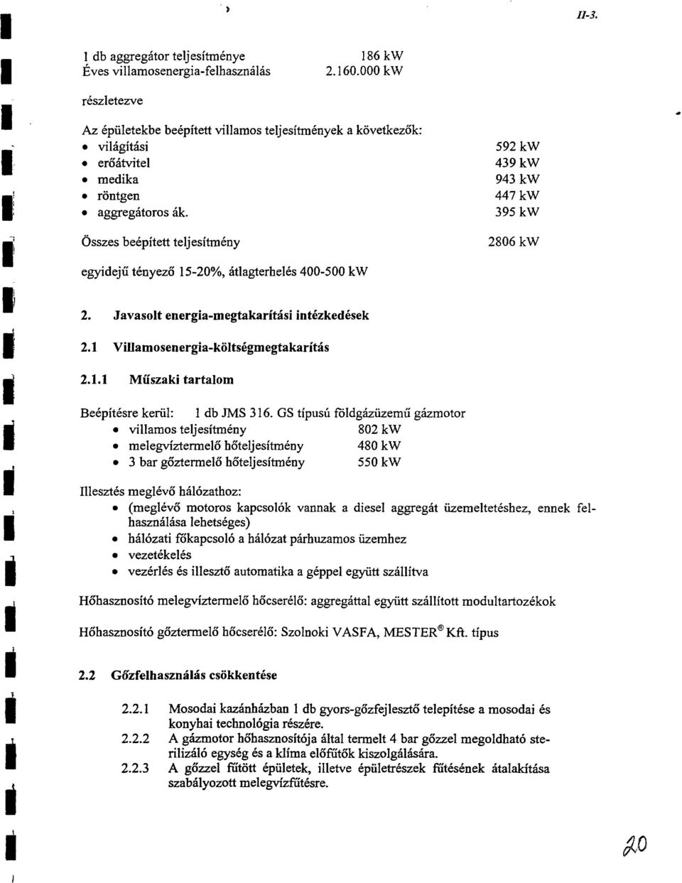 GS tipus6 foldgiziizemu gizmotor villamos teljesitmtny 802 kw melegviztermel6 h6teljesitminy 480 kw 3 bar g6ztermelo" hbteljesitmtny 550 kw Illesztts megltvo hiil6zathoz: r (meglcv6 motoros kapcsol6k