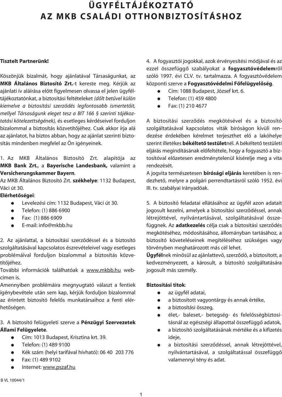 mellyel Társaságunk eleget tesz a BIT 166 szerinti tájékoztatási kötelezettségének), és esetleges kérdéseivel forduljon bizalommal a biztosítás közvetítôjéhez.