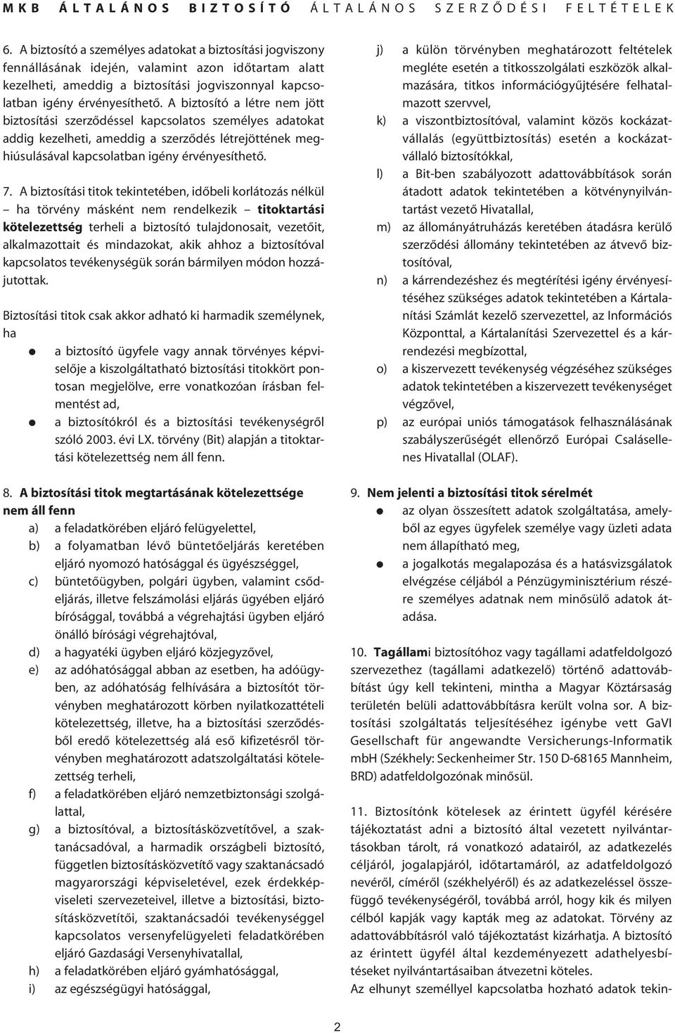 A biztosítási titok tekintetében, idôbeli korlátozás nélkül ha törvény másként nem rendelkezik titoktartási kötelezettség terheli a biztosító tulajdonosait, vezetôit, alkalmazottait és mindazokat,