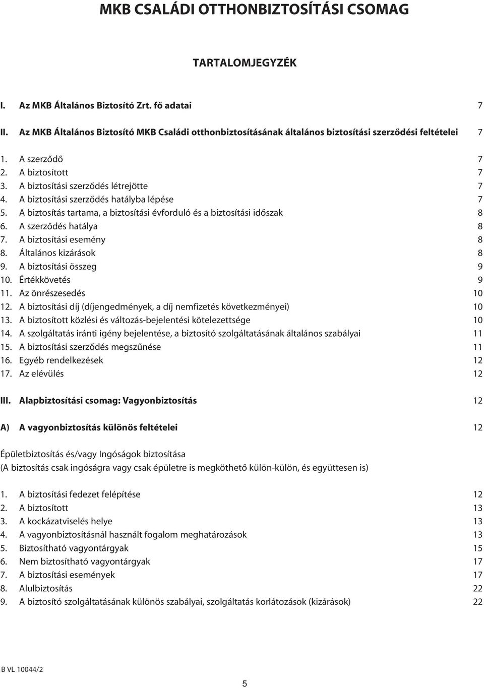 A biztosítási szerzôdés hatályba lépése 7 5. A biztosítás tartama, a biztosítási évforduló és a biztosítási idôszak 8 6. A szerzôdés hatálya 8 7. A biztosítási esemény 8 8. Általános kizárások 8 9.