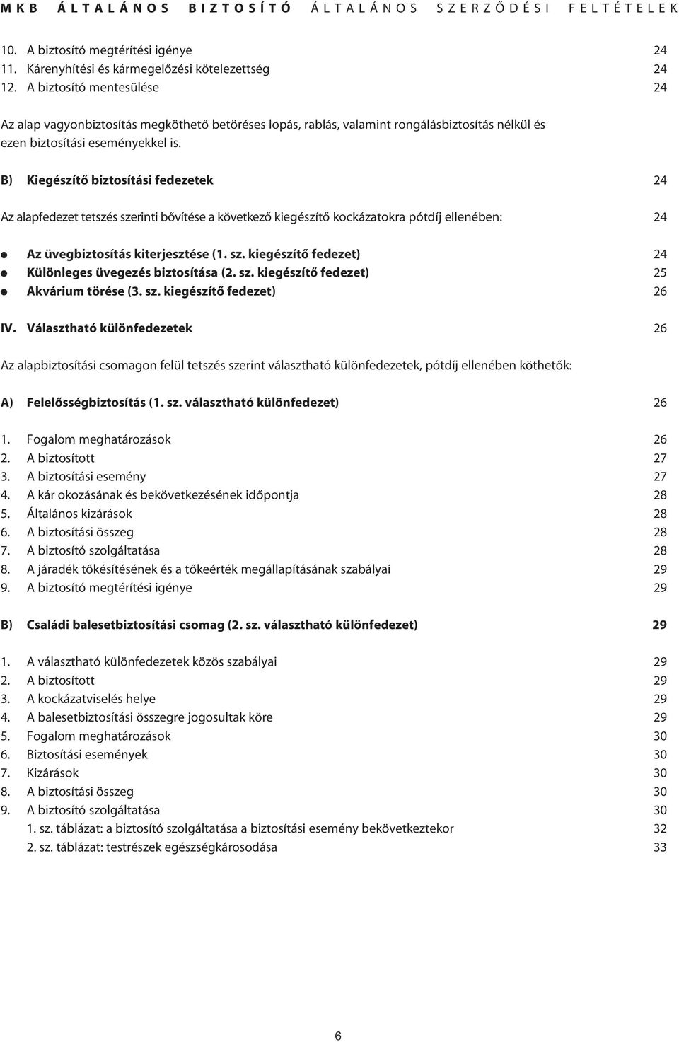 B) Kiegészítô biztosítási fedezetek 24 Az alapfedezet tetszés szerinti bôvítése a következô kiegészítô kockázatokra pótdíj ellenében: 24 Az üvegbiztosítás kiterjesztése (1. sz. kiegészítô fedezet) 24 Különleges üvegezés biztosítása (2.