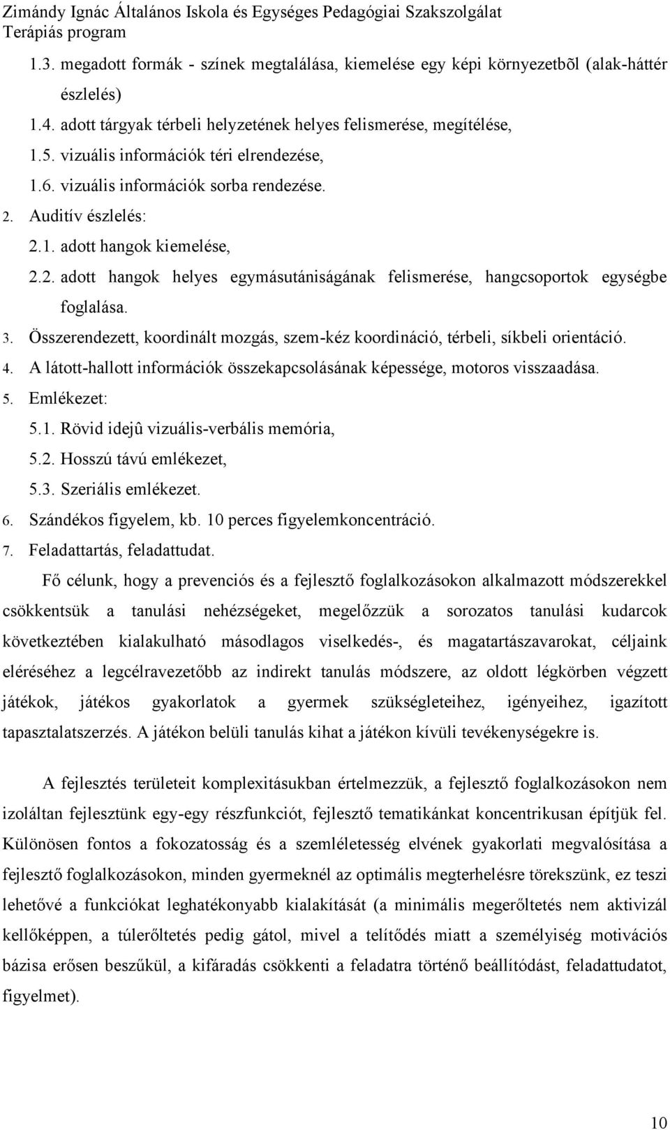 3. Összerendezett, krdinált mzgás, szem-kéz krdináció, térbeli, síkbeli rientáció. 4. A láttt-halltt infrmációk összekapcslásának képessége, mtrs visszaadása. 5. Emlékezet: 5.1.