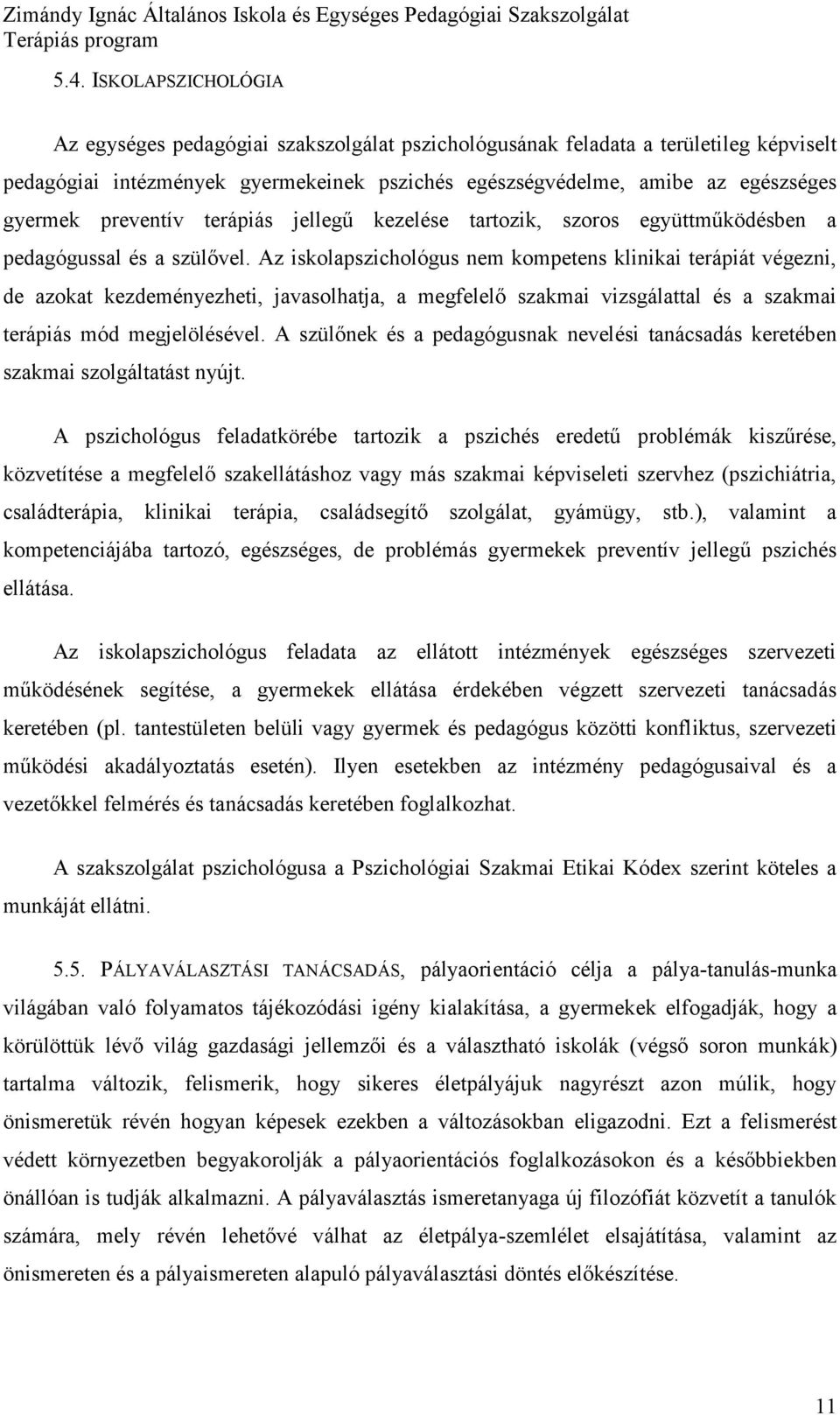 Az isklapszichlógus nem kmpetens klinikai terápiát végezni, de azkat kezdeményezheti, javaslhatja, a megfelelő szakmai vizsgálattal és a szakmai terápiás mód megjelölésével.