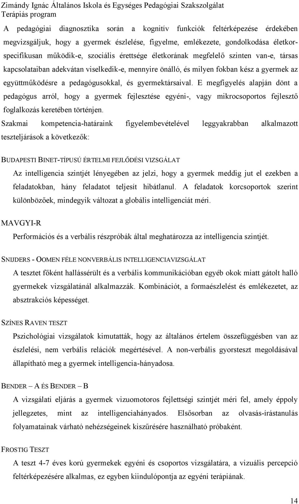 E megfigyelés alapján dönt a pedagógus arról, hgy a gyermek fejlesztése egyéni-, vagy mikrcsprts fejlesztő fglalkzás keretében történjen.