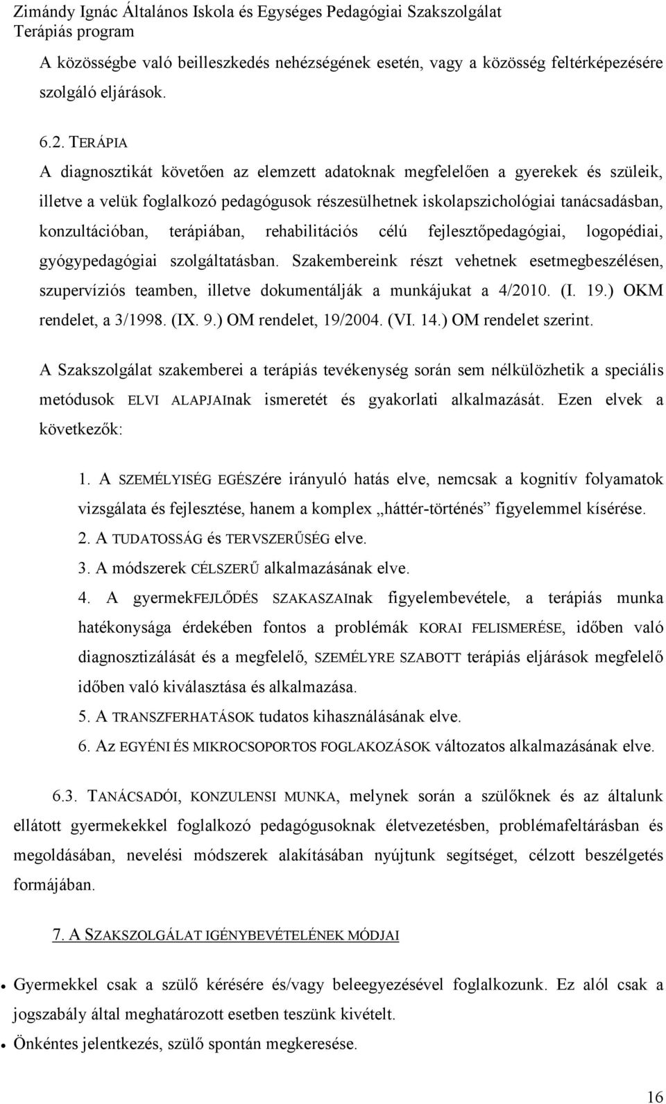 rehabilitációs célú fejlesztőpedagógiai, lgpédiai, gyógypedagógiai szlgáltatásban. Szakembereink részt vehetnek esetmegbeszélésen, szupervíziós teamben, illetve dkumentálják a munkájukat a 4/2010.