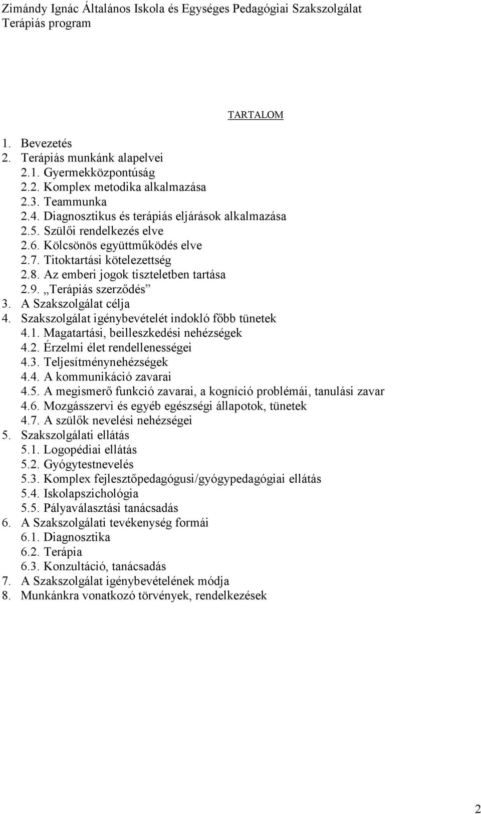 Szakszlgálat igénybevételét indkló főbb tünetek 4.1. Magatartási, beilleszkedési nehézségek 4.2. Érzelmi élet rendellenességei 4.3. Teljesítménynehézségek 4.4. A kmmunikáció zavarai 4.5.