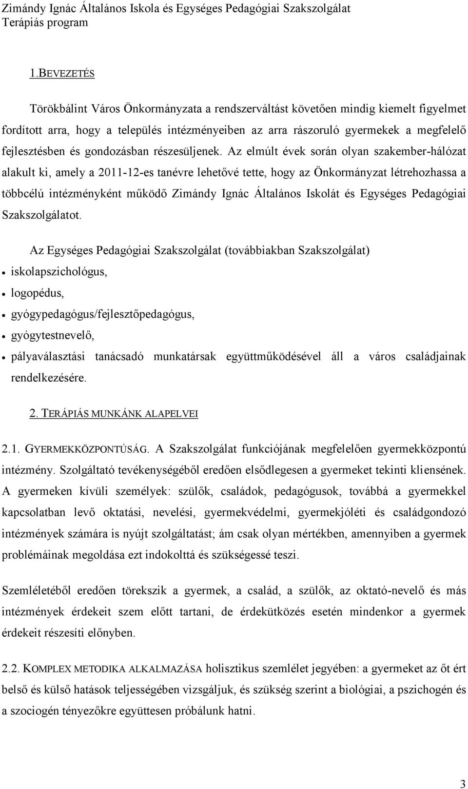 Az elmúlt évek srán lyan szakember-hálózat alakult ki, amely a 2011-12-es tanévre lehetővé tette, hgy az Önkrmányzat létrehzhassa a többcélú intézményként működő Zimándy Ignác Általáns Isklát és