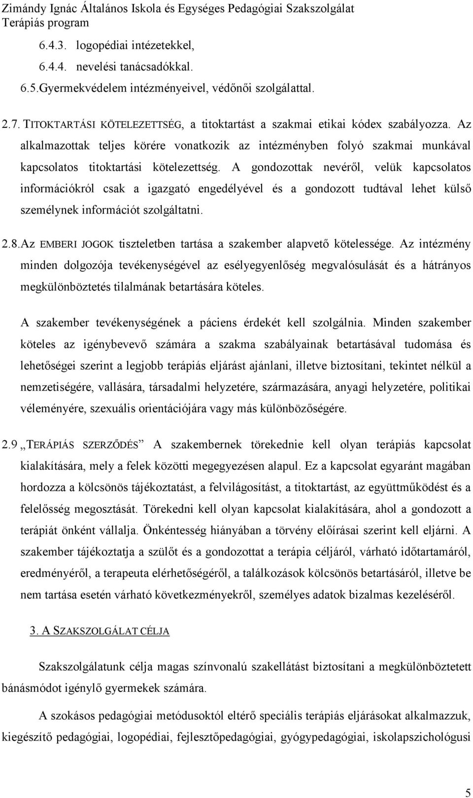 A gndzttak nevéről, velük kapcslats infrmációkról csak a igazgató engedélyével és a gndztt tudtával lehet külső személynek infrmációt szlgáltatni. 2.8.